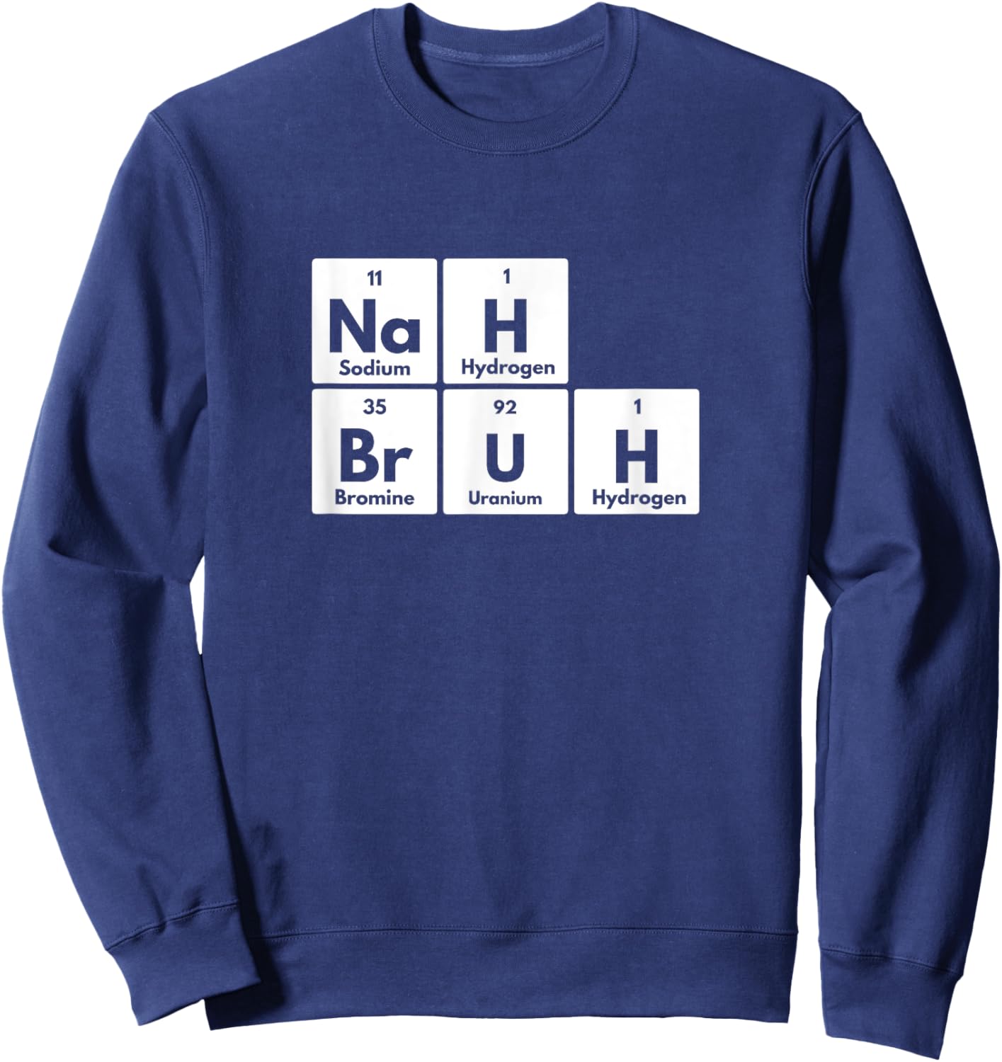 Nah Bruh Funny Periodic Table of Elements Adults Youth Meme Sweatshirt - Sweatshirt | Navy