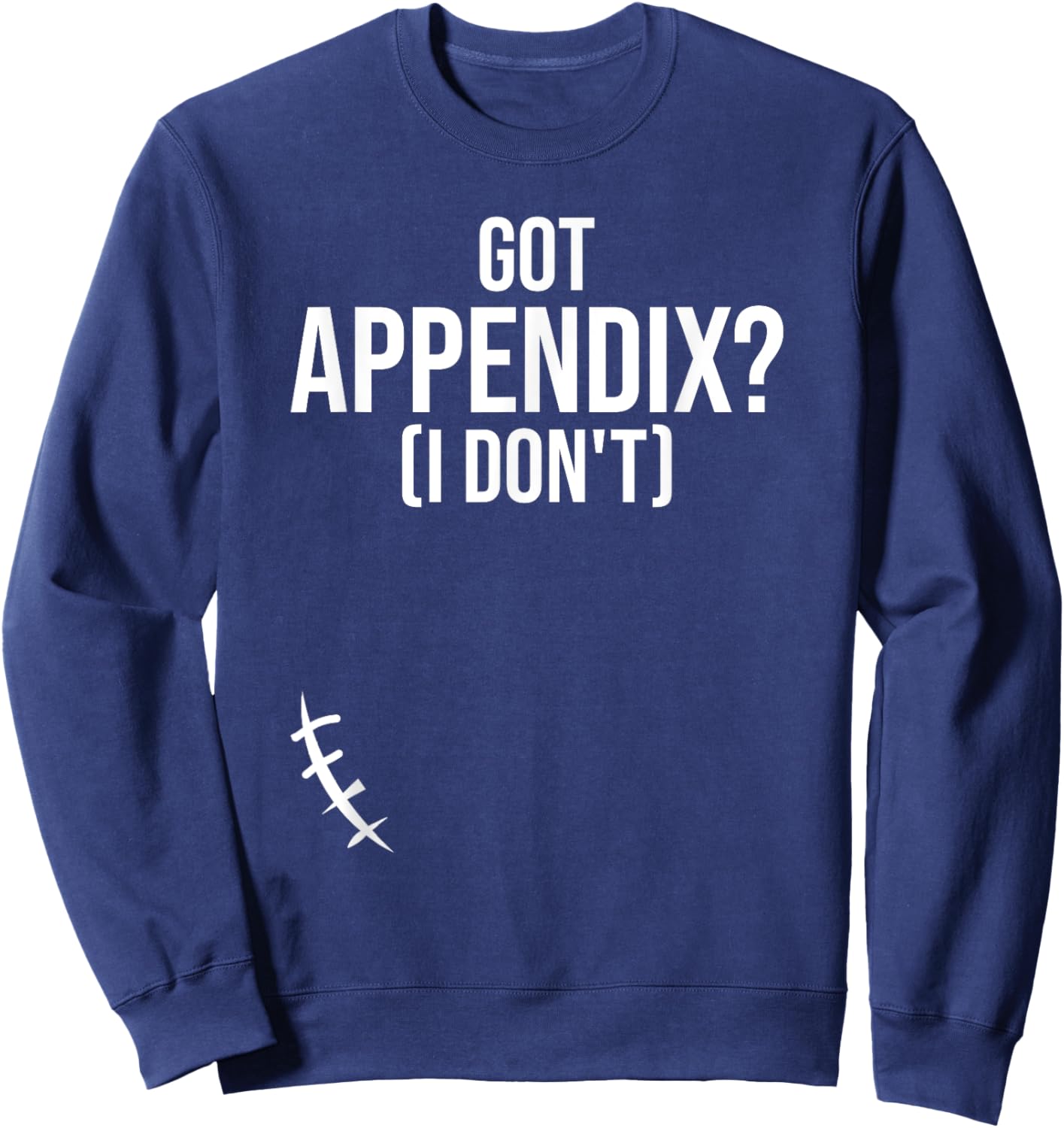 Got Appendix I Don't Appendectomy Appendix Appendicitis Sweatshirt - Sweatshirt | Navy