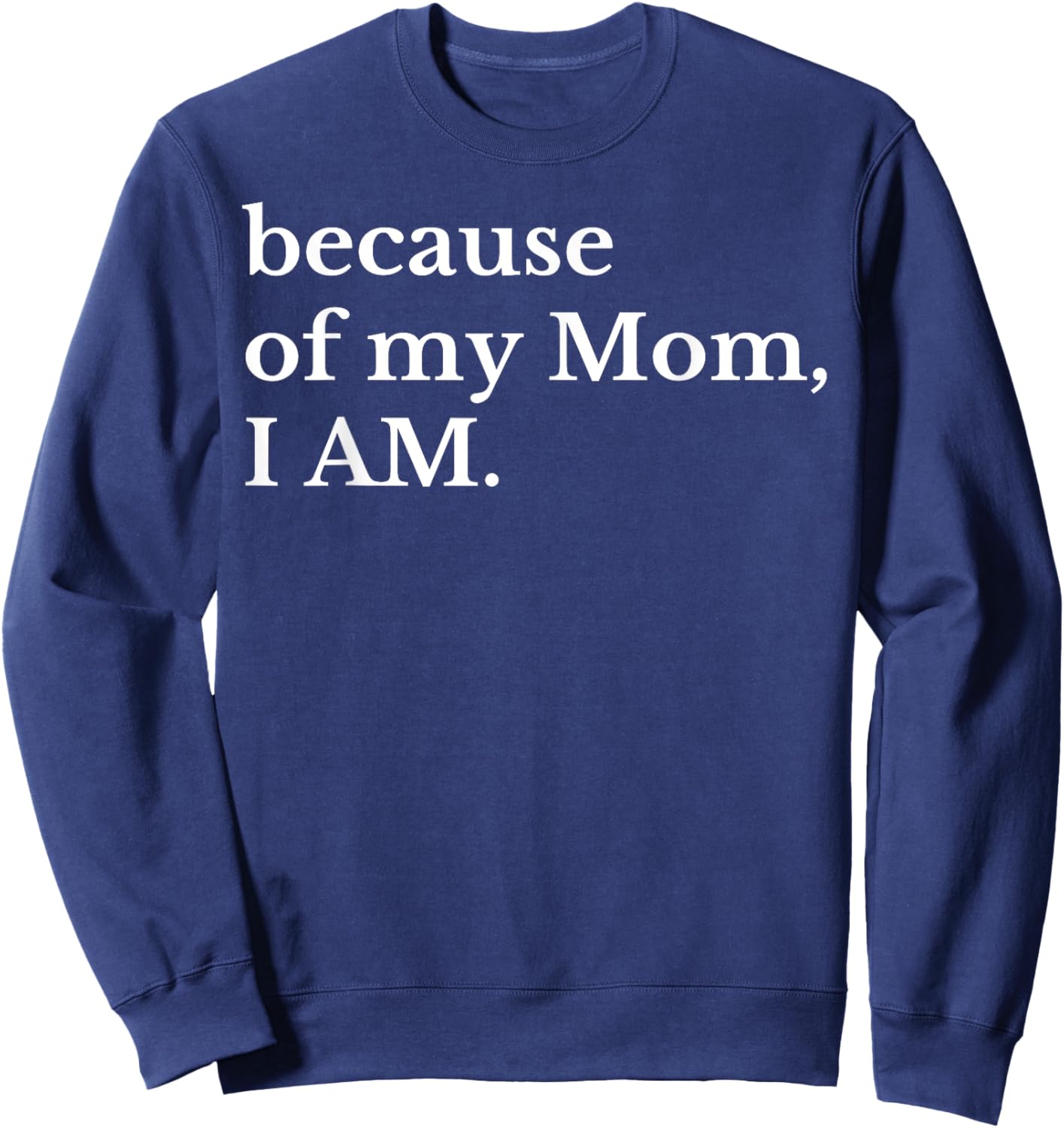 Because Of My Mom I Am Sweatshirt - Sweatshirt | Navy