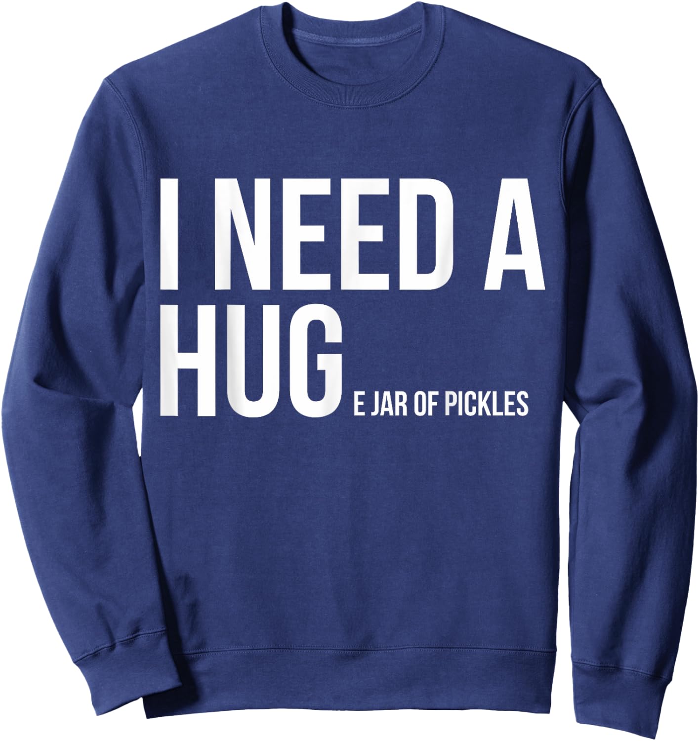 I Need A Huge Jar Of Pickles Funny Pickle Lover Gift Shirt Sweatshirt - Sweatshirt | Navy