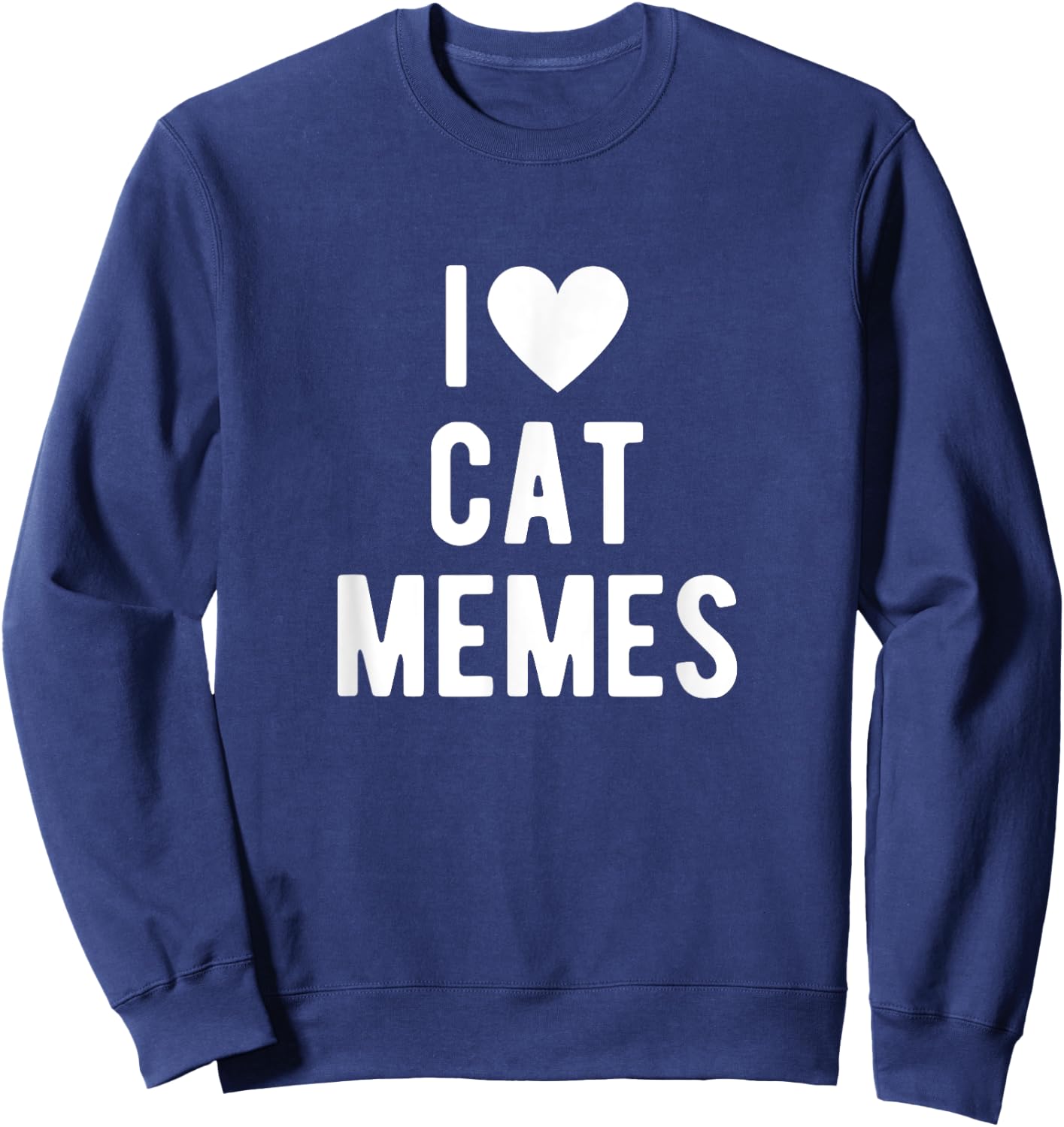 I Love Cat Memes Funny Saying Quote I Heart Cat Memes Sweatshirt - Sweatshirt | Navy