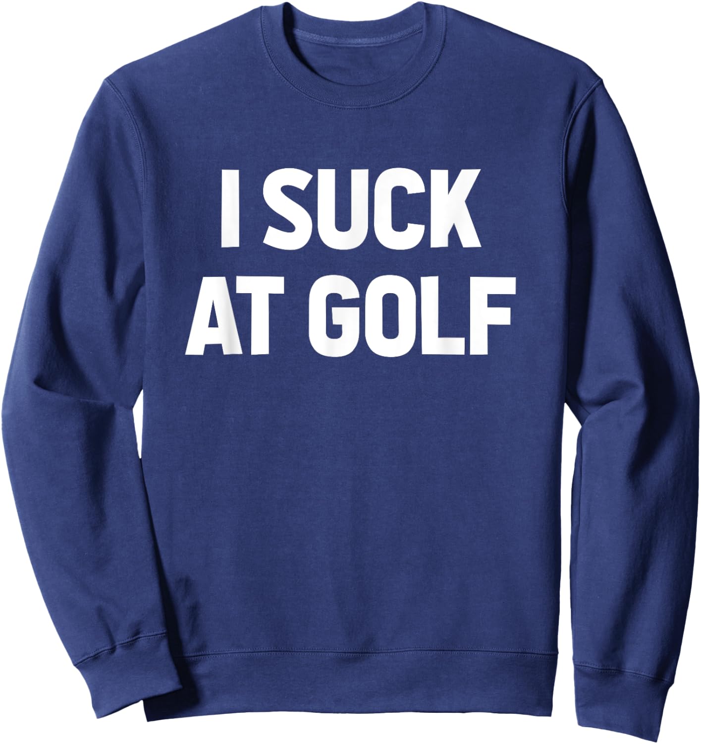 I Suck at Golf Sarcastic Loser Golfers Friend Funny Golfing Sweatshirt - Sweatshirt | Navy