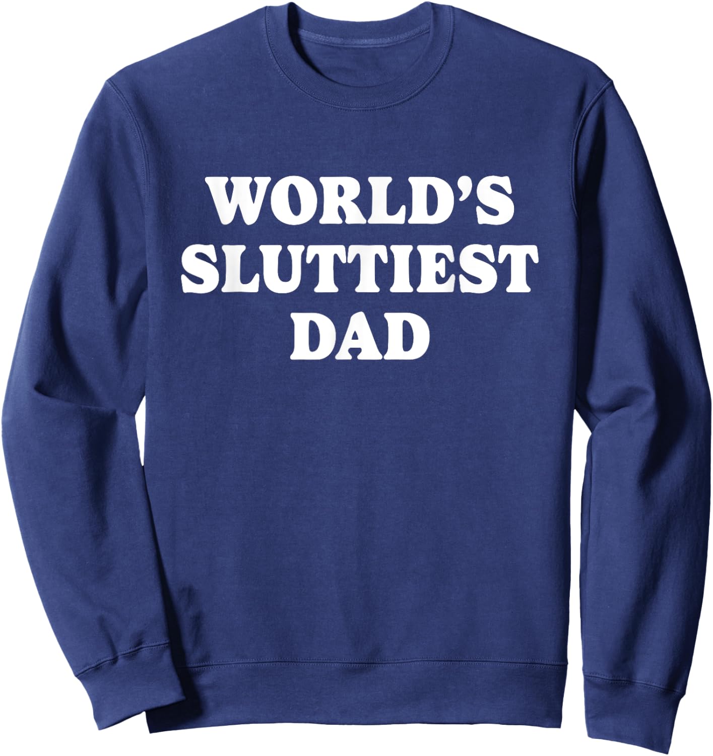 Worlds Sluttiest Dad Funny father Meme Boyfriend Dad Husband Sweatshirt - Sweatshirt | Navy