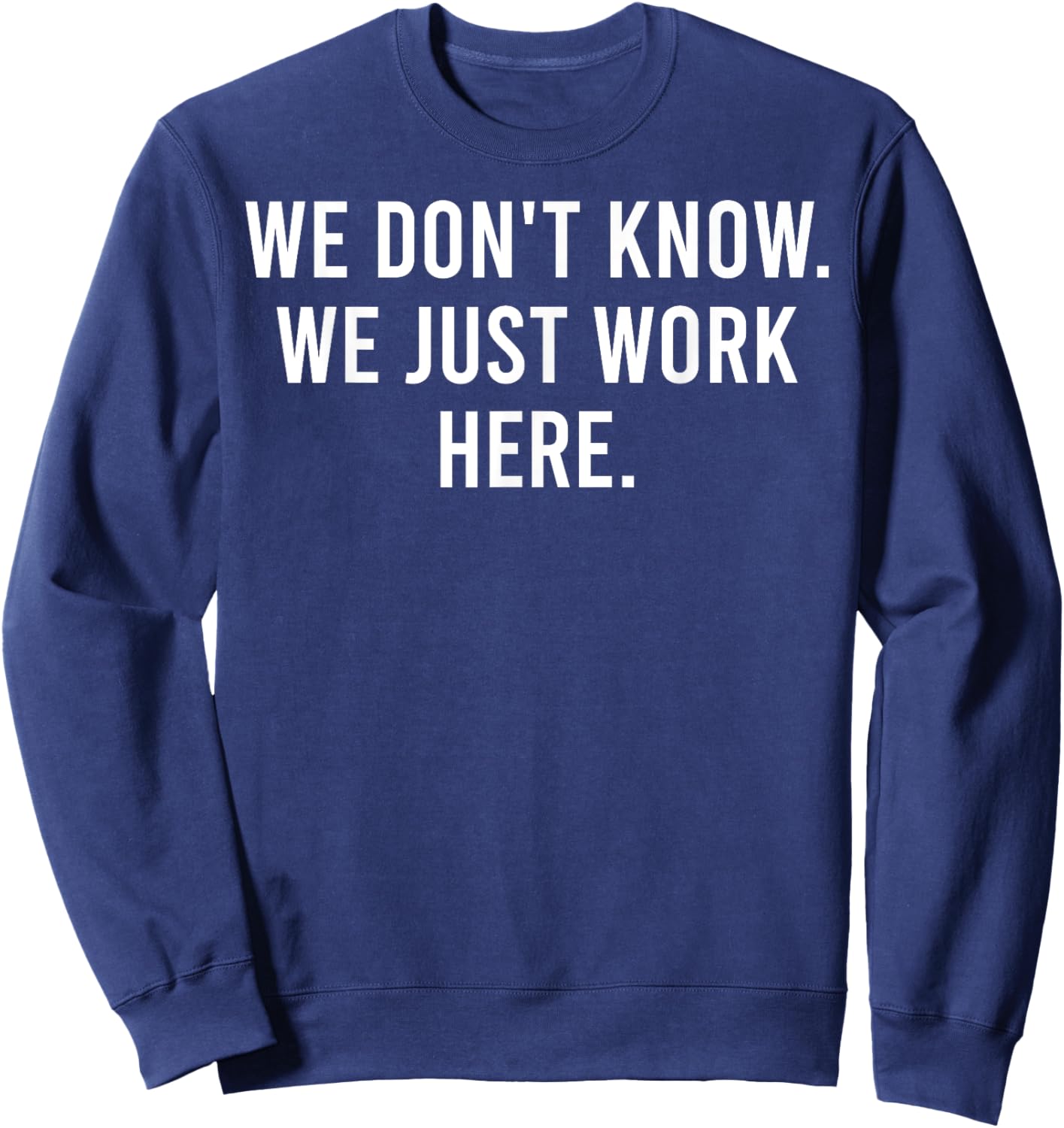 We Don't Know We Just Work Here Funny Work Job Colleagues Sweatshirt - Sweatshirt | Navy