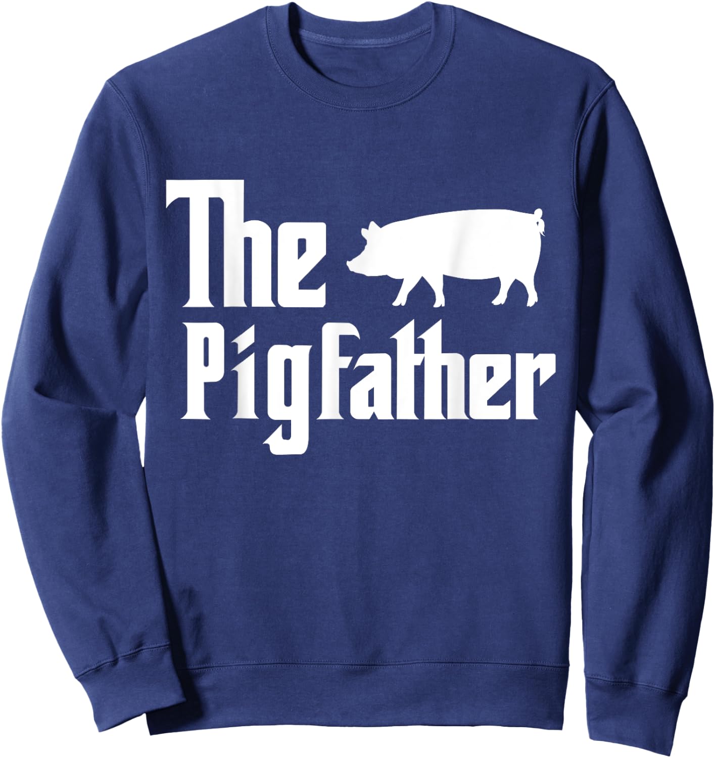 The Pigfather Pig Lover Farming Dad Funny Farmer Father Sweatshirt - Sweatshirt | Navy