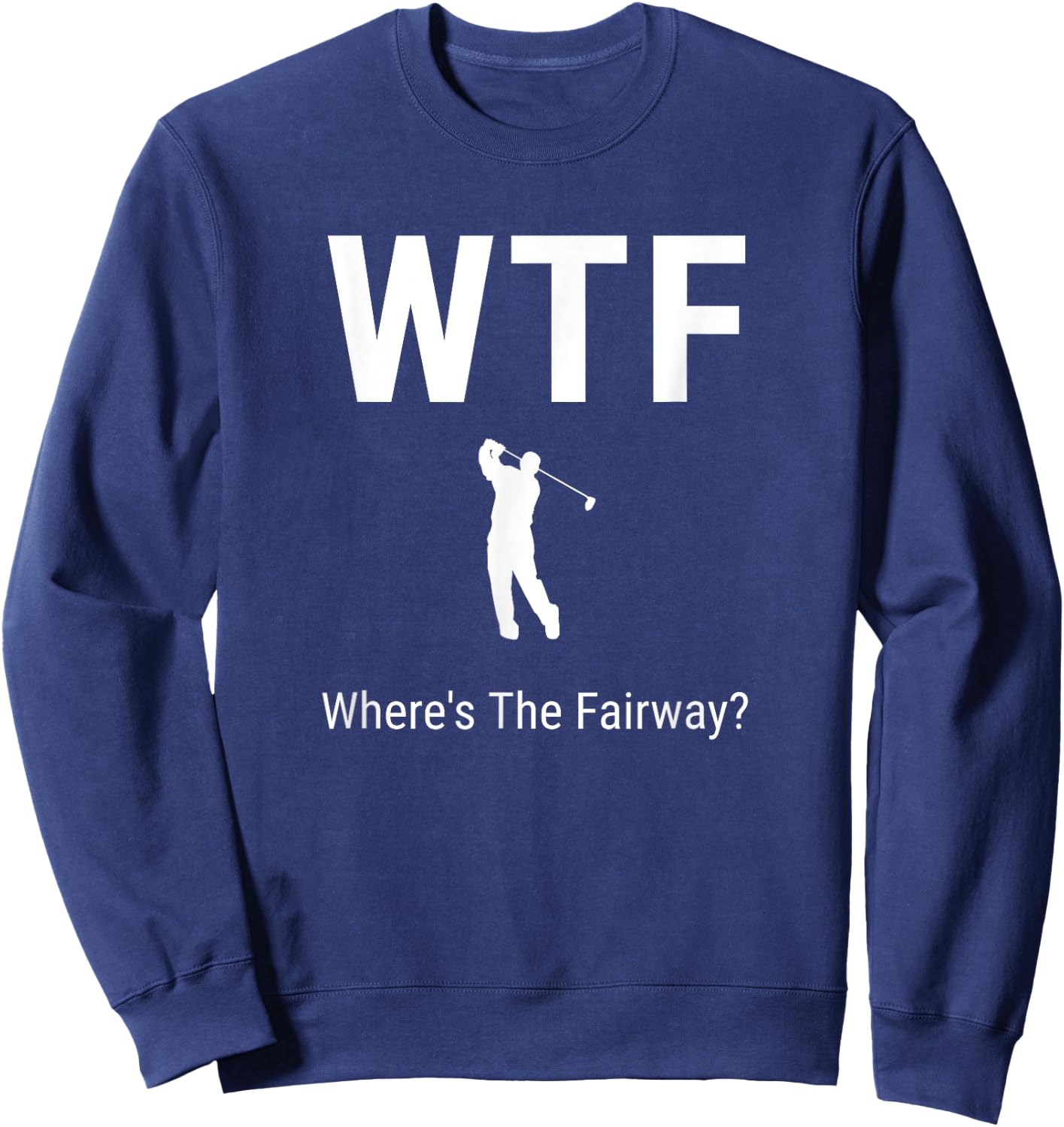 WTF Where's The Fairway Funny Golfer Puns Gifts Art Sweatshirt - Sweatshirt | Navy
