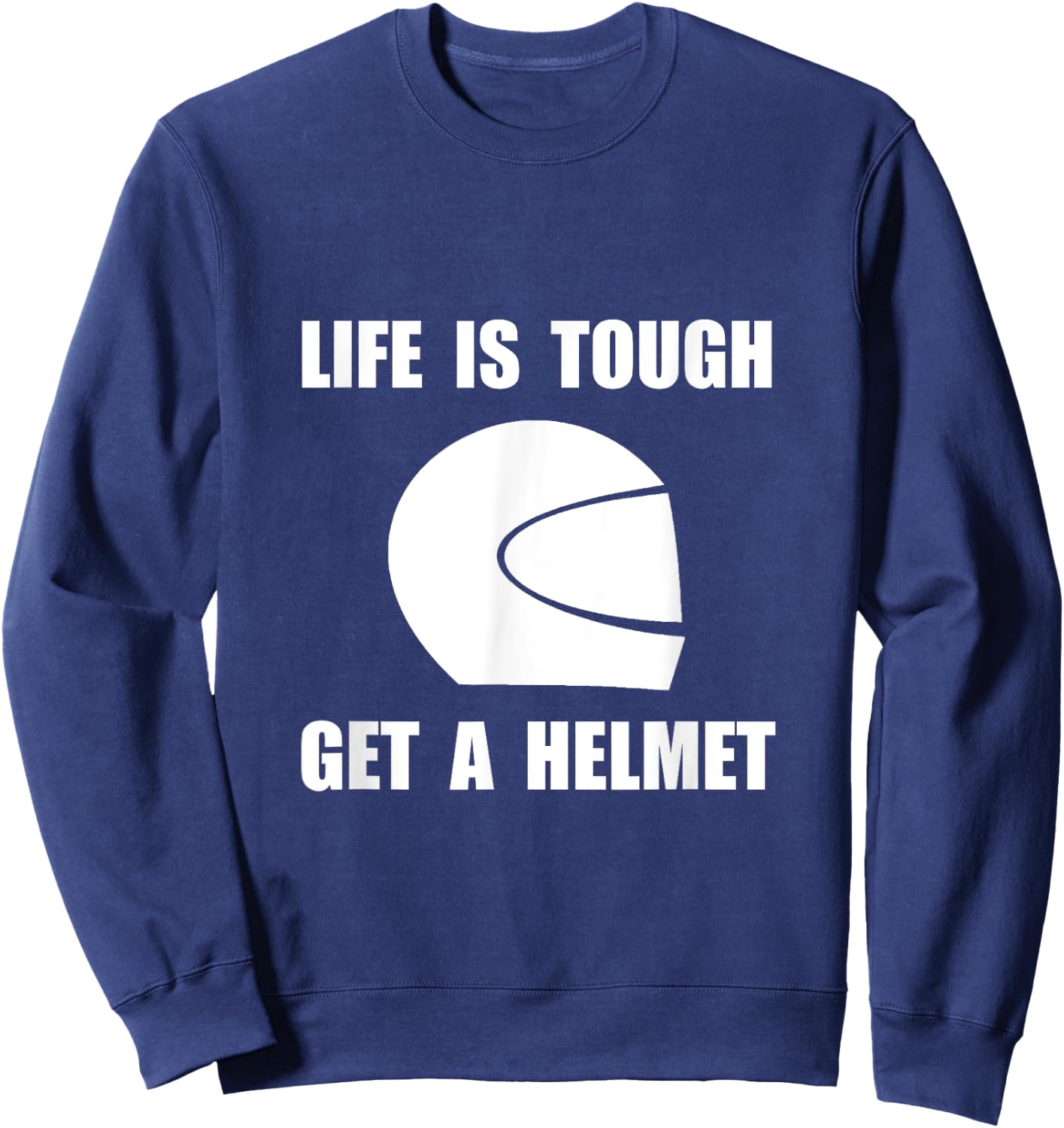 Life Tough Get Helmet Funny Sweatshirt - Sweatshirt | Navy