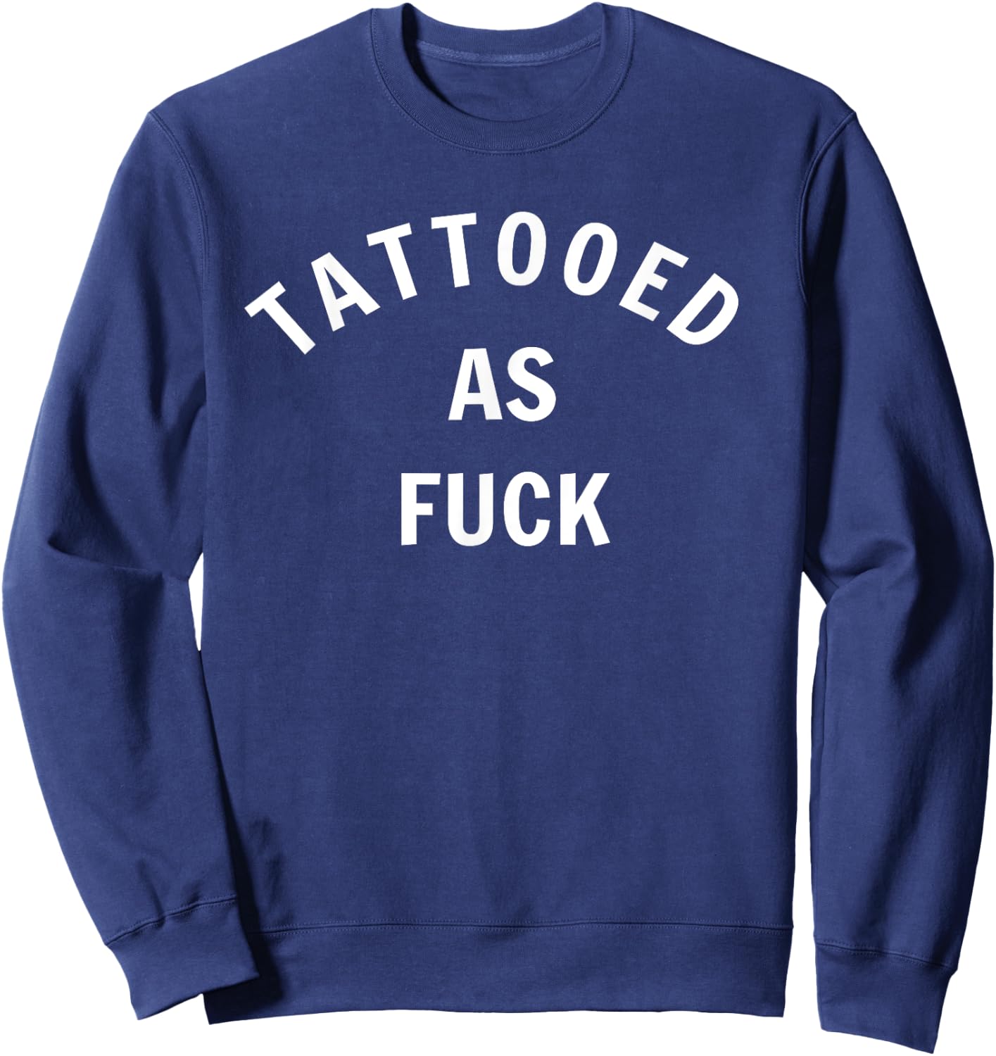 Tattooed As Fuck Funny Gift Men Women Sweatshirt - Sweatshirt | Navy
