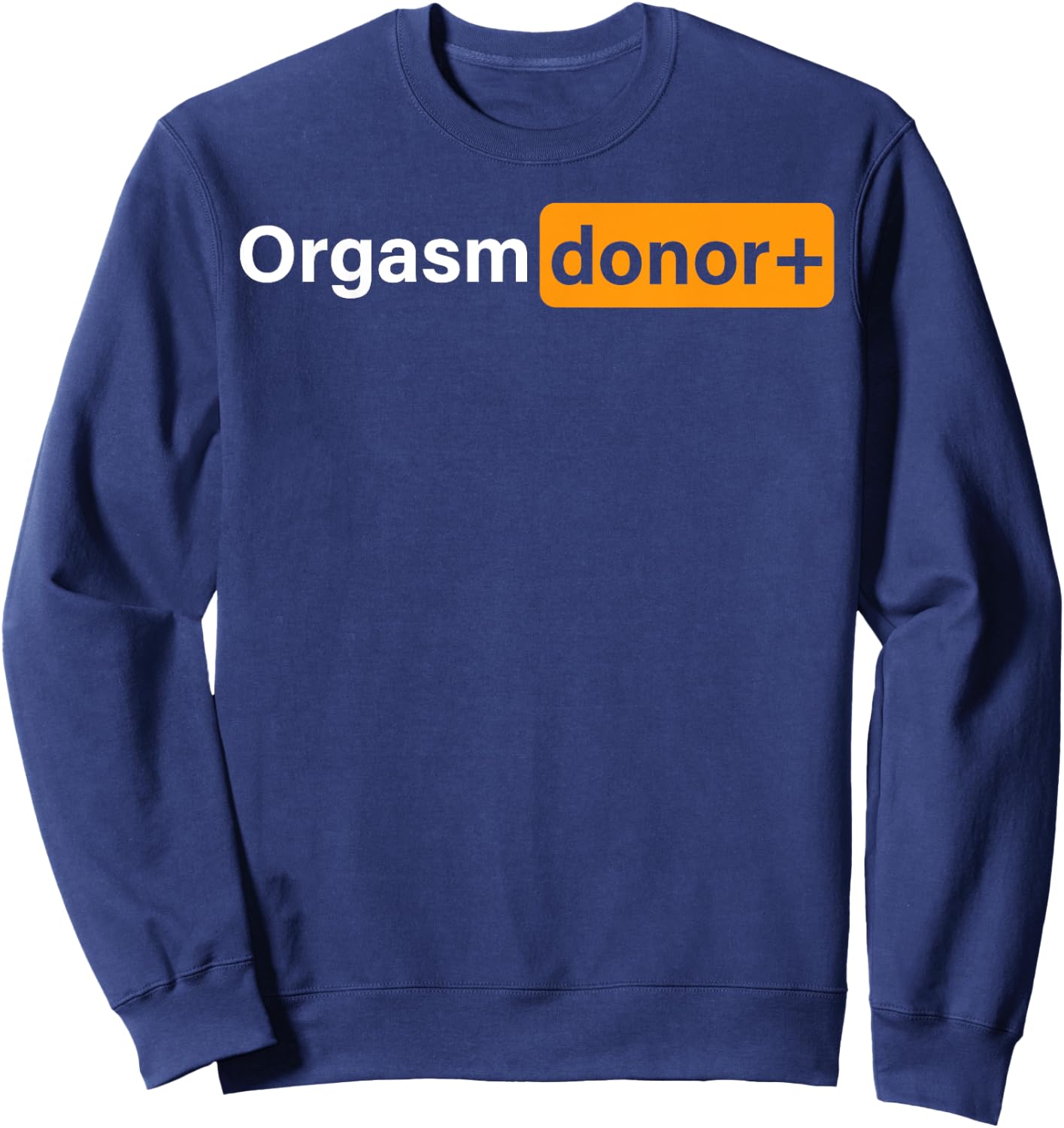 Funny Orgasm Donor Sexual Dirty Adult Humor Sarcastic Joke Sweatshirt - Sweatshirt | Navy