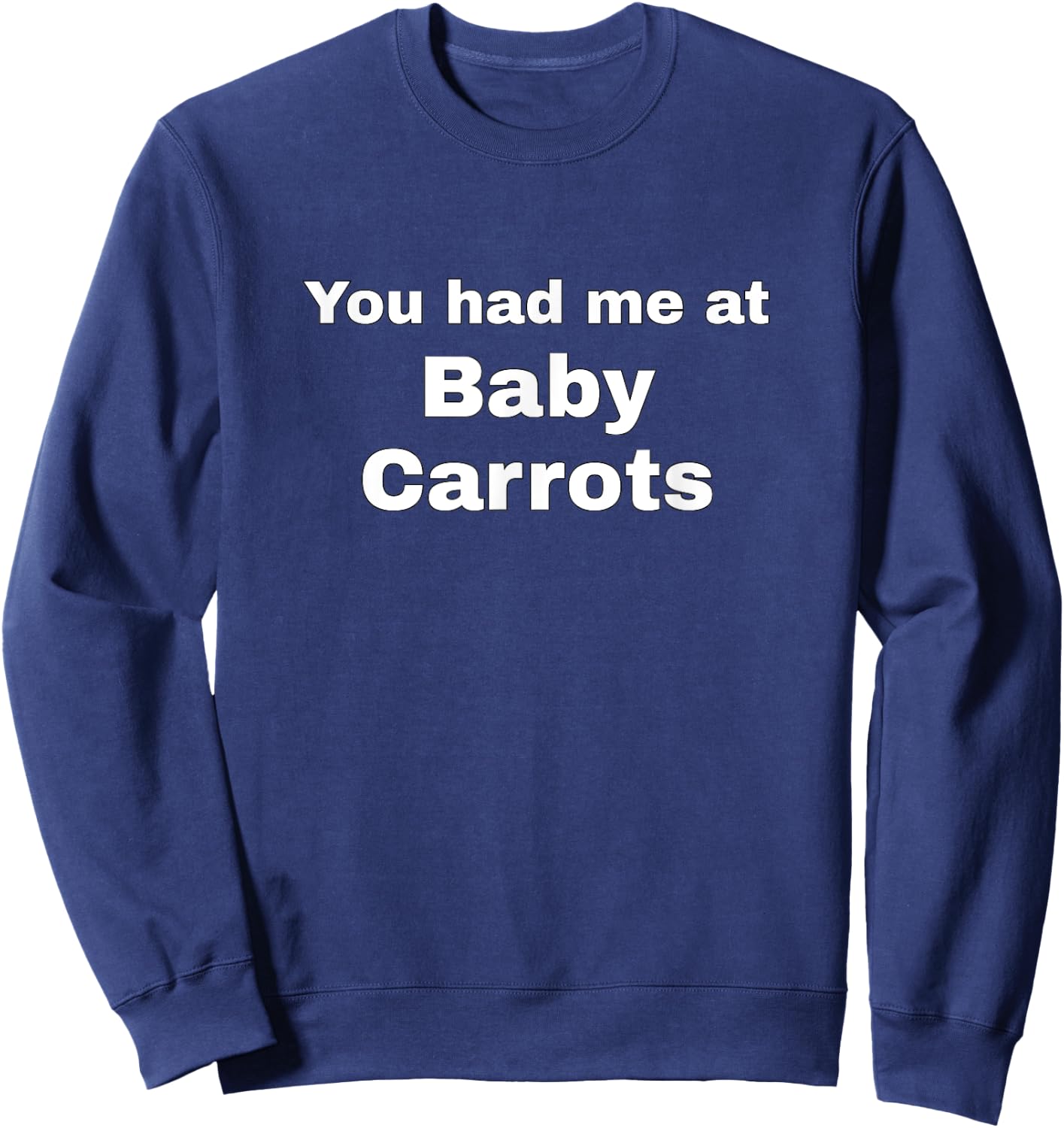 You had me at Baby Carrots Sweatshirt - Sweatshirt | Navy
