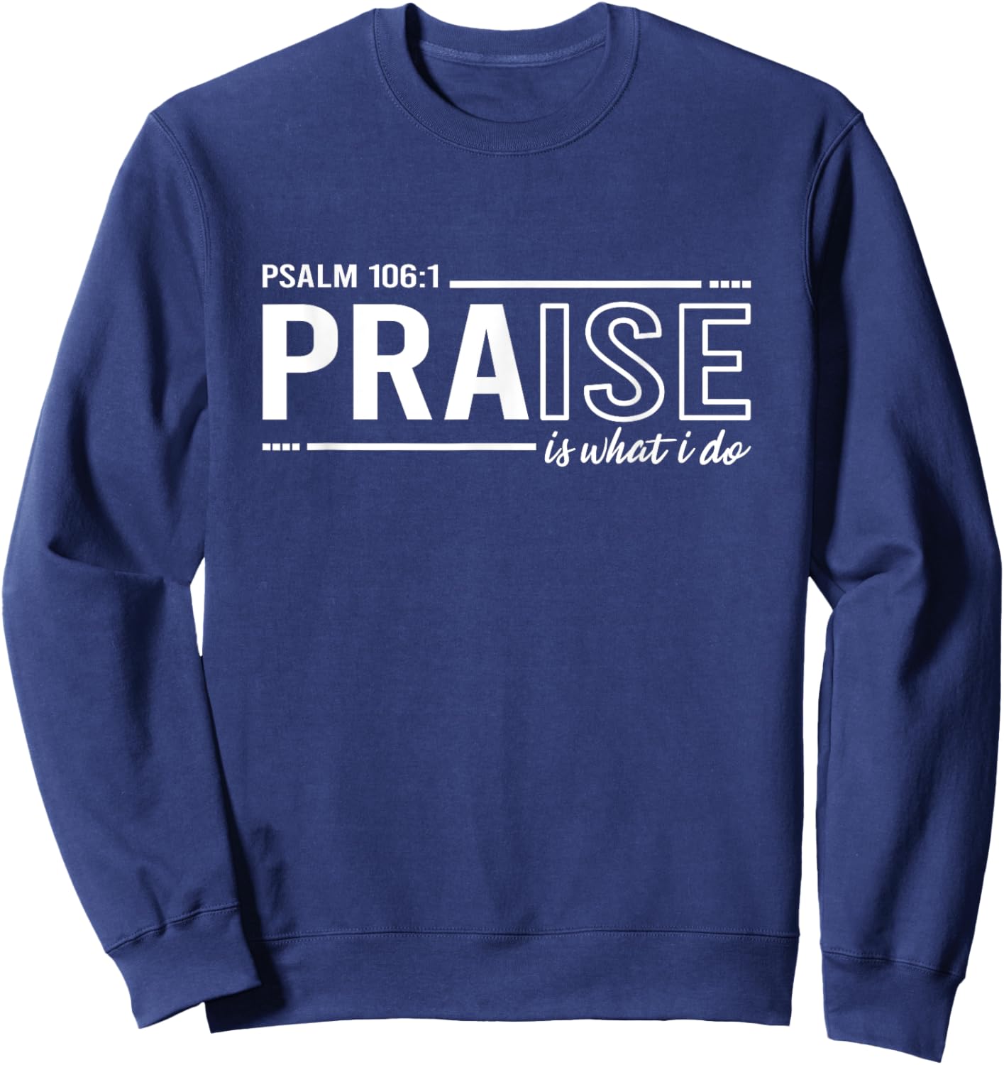 Psalm 100:1 Praise Is What I do Worship Christian Sweatshirt - Sweatshirt | Navy