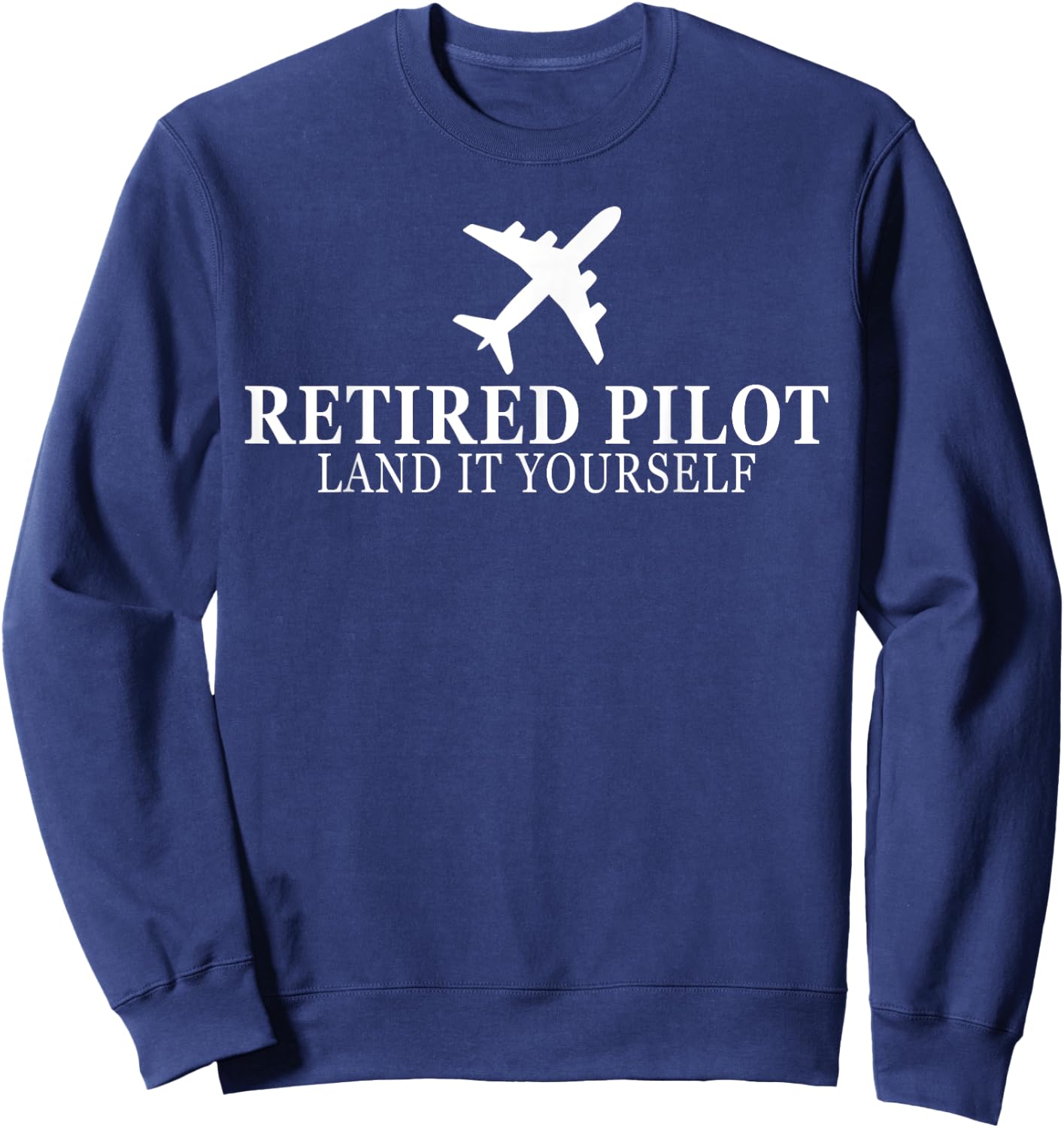 Funny Retired Pilot 2025 Land It Yourself Flight Airplane Sweatshirt - Sweatshirt | Navy