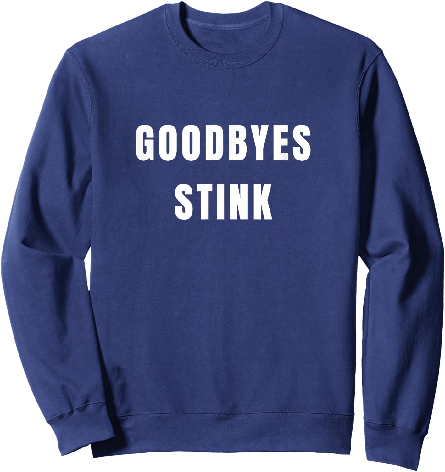 Goodbyes stink - funny sassy cynical clothes Sweatshirt - Sweatshirt | Navy