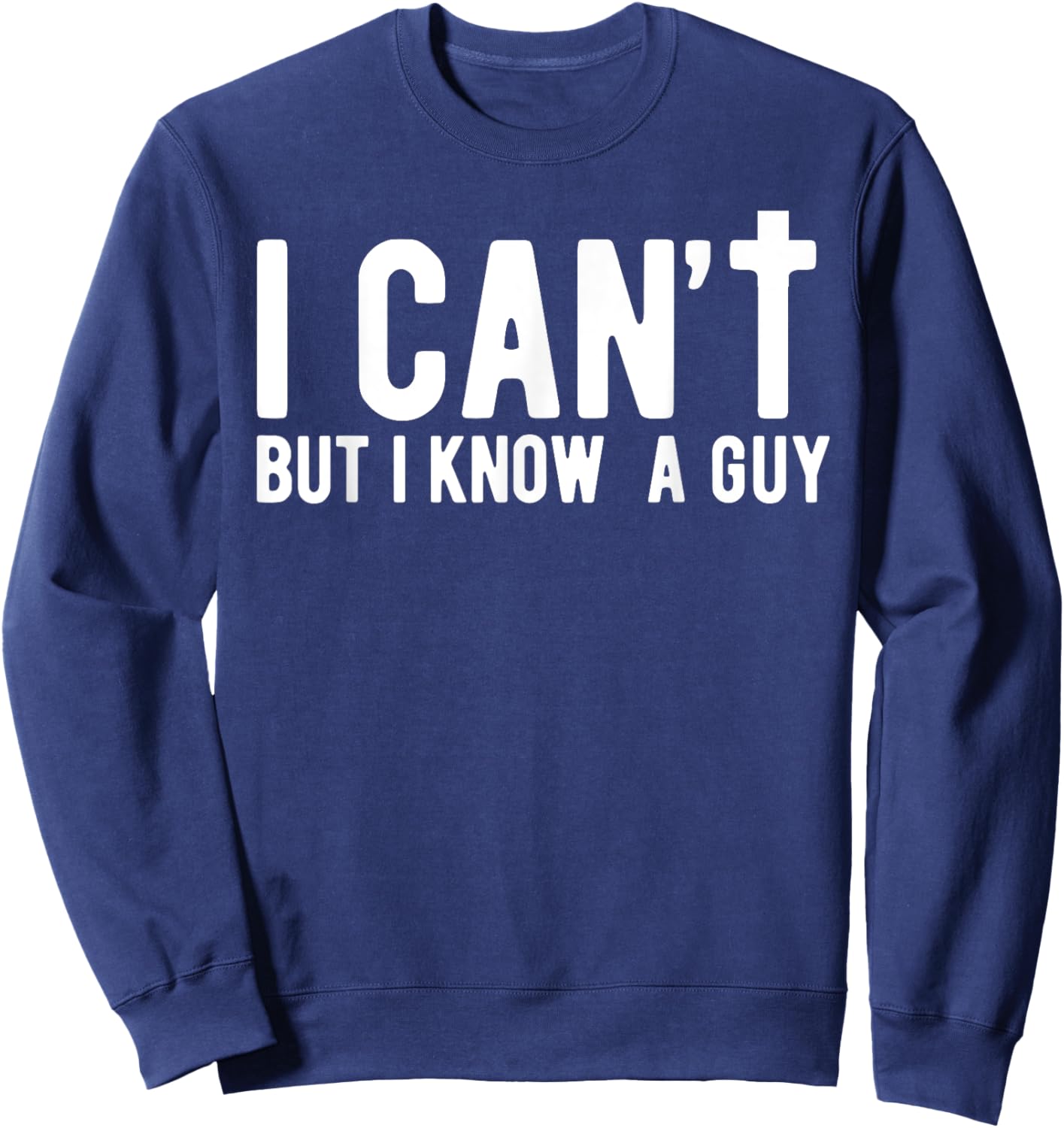 I can't But I Know A Guy Jesus Cross Funny Christian Faith Sweatshirt - Sweatshirt | Navy