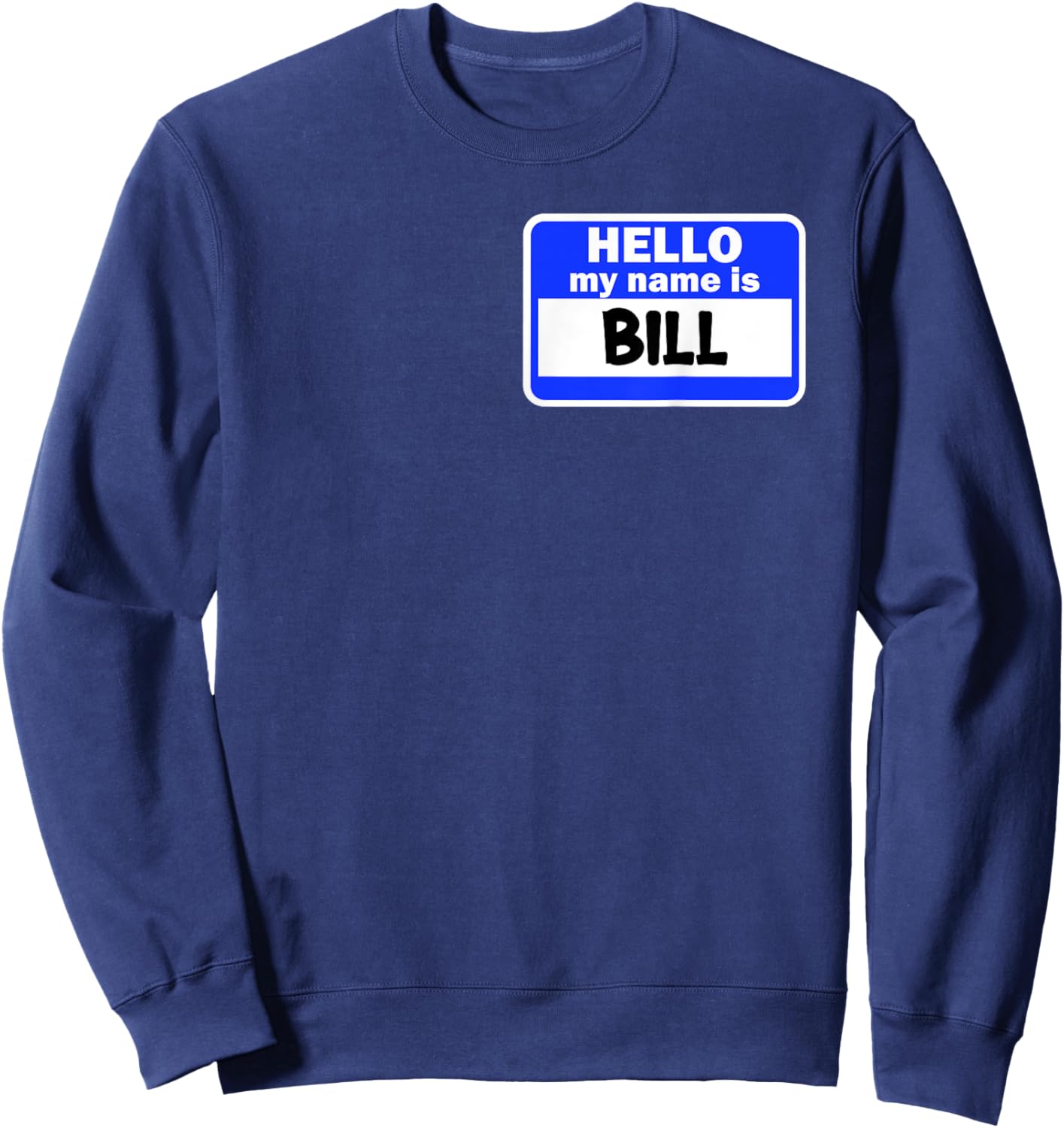 Funny Hi Hello My Name Is Bill On Nametag Introduction Sweatshirt - Sweatshirt | Navy