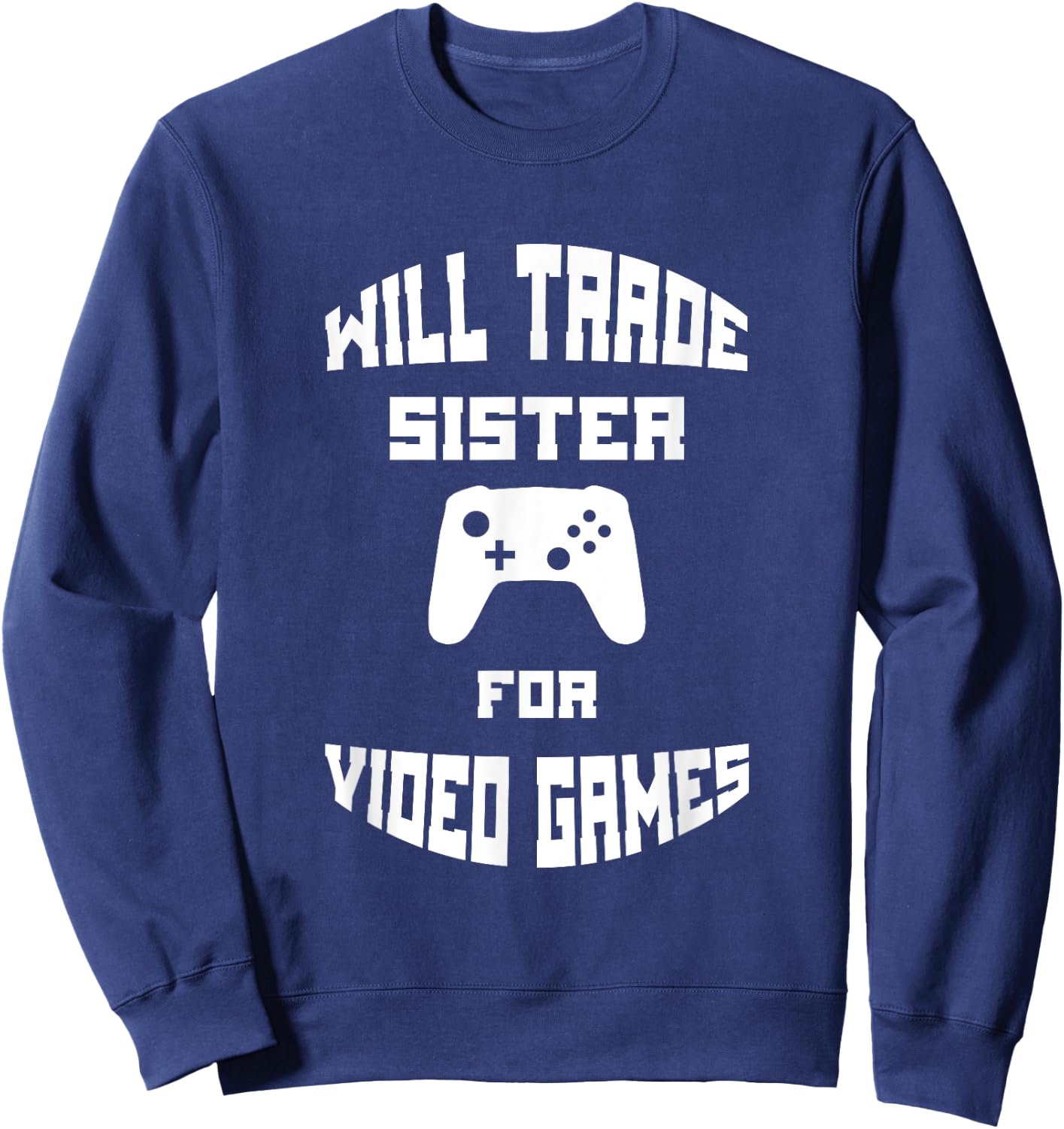 Will Trade Sister for Video Games Sweatshirt - Sweatshirt | Navy
