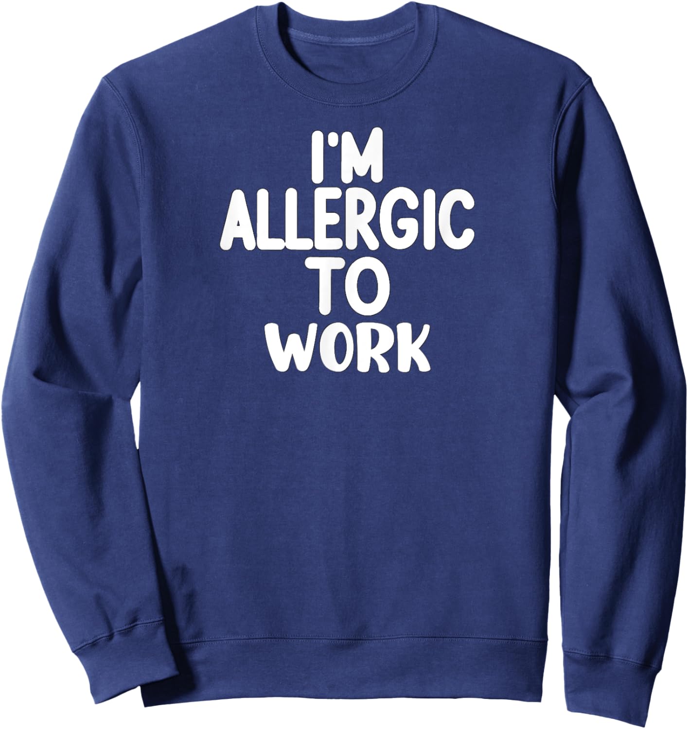 Funny Sassy Sarcastic I'm Allergic to Work Sweatshirt - Sweatshirt | Navy