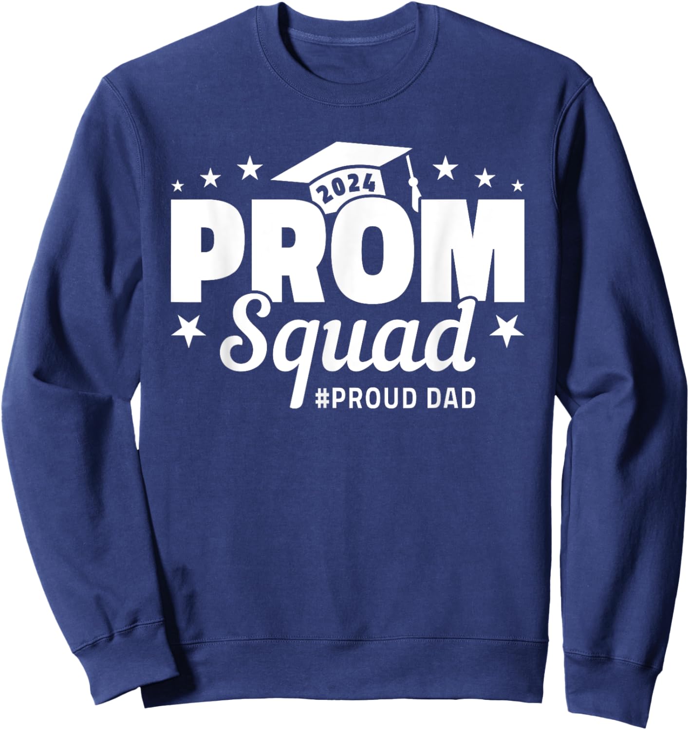 Prom Squad 2024 Proud Dad Graduate Prom Class of 2024 Sweatshirt - Sweatshirt | Navy