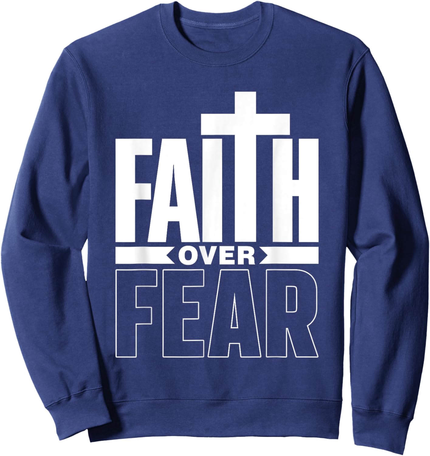 Faith Over Fear Jesus Religious Bible Lord Faith Over Fear Sweatshirt - Sweatshirt | Navy