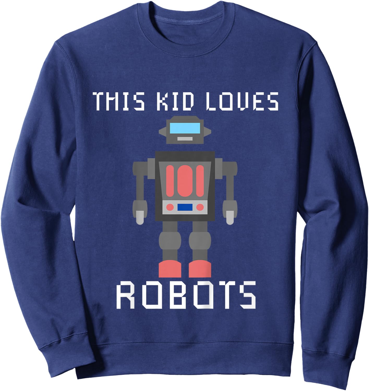I love Robot Gift All Ages Robotic Kids Girls Boys Robot Sweatshirt - Sweatshirt | Navy