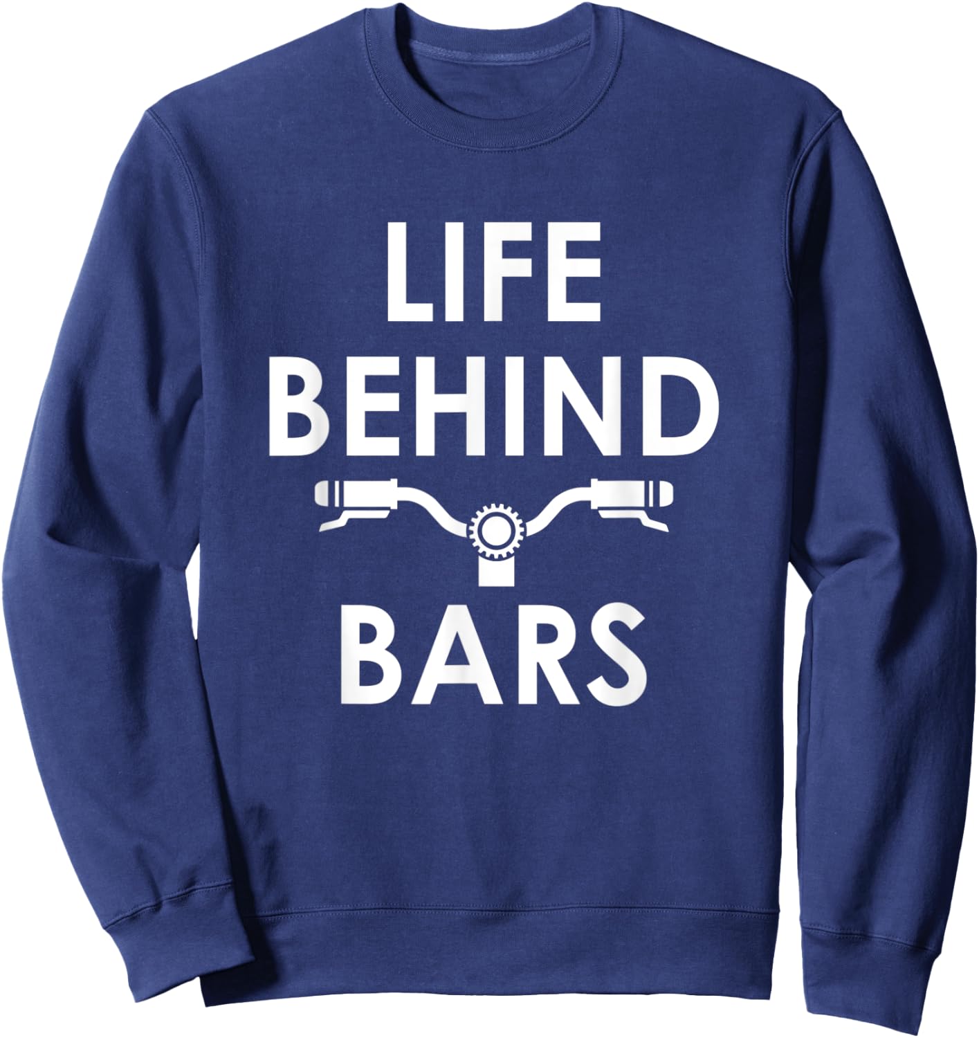 Life Behind Bars - Funny Biker and Cyclist Gifts Sweatshirt - Sweatshirt | Navy
