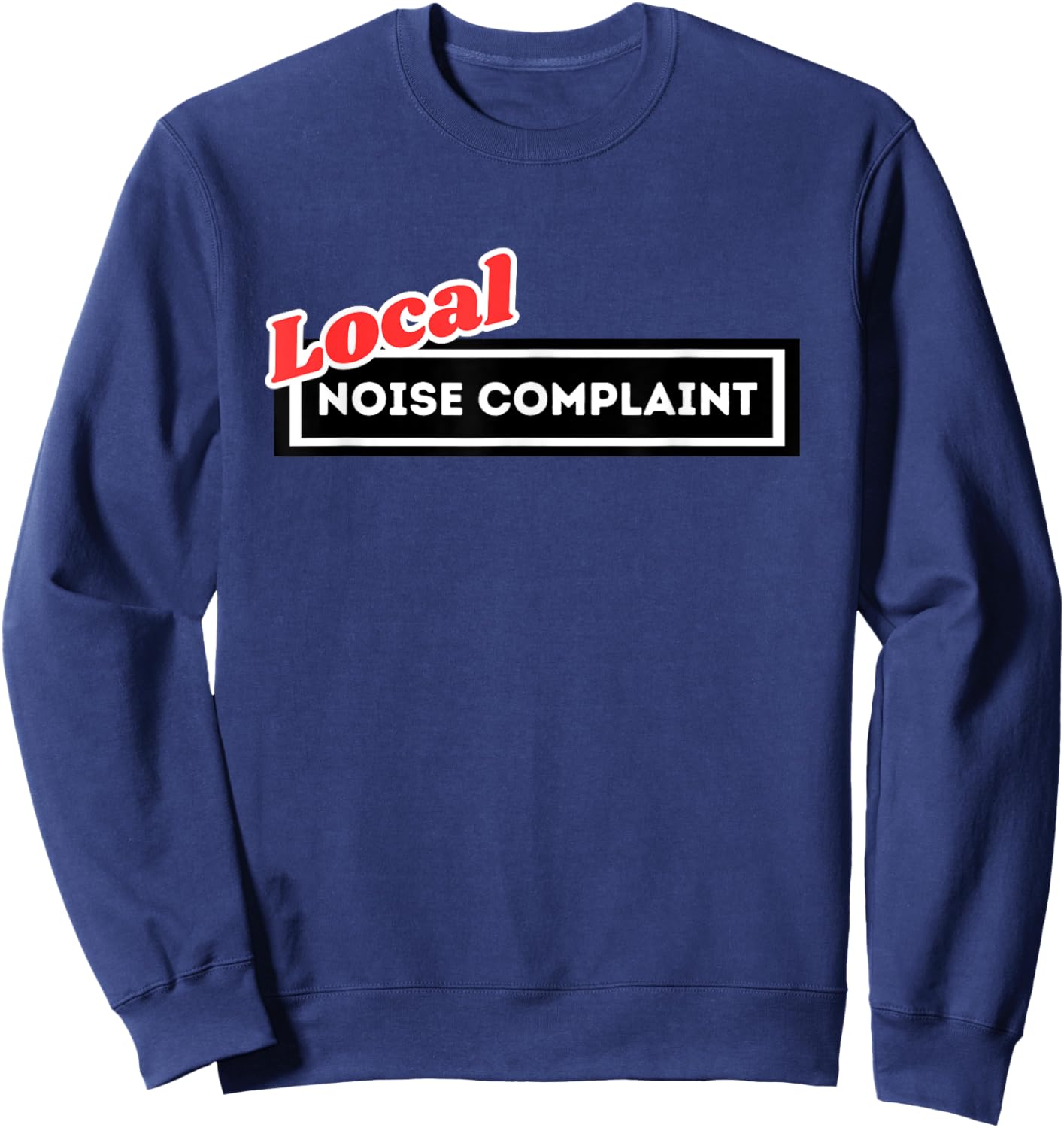 Local Noise Complaint Funny Automotive Car Enthusiast Racing Sweatshirt - Sweatshirt | Navy
