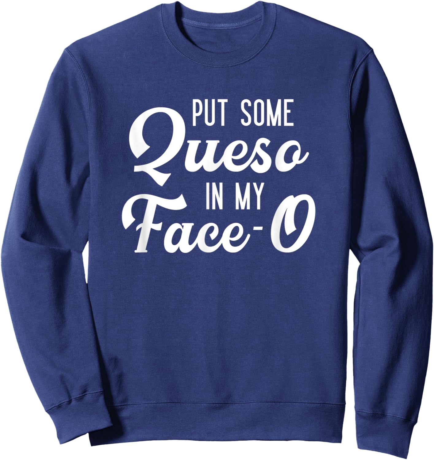 Put Some Queso In My Face-O Funny Cheese Pun Sweatshirt - Sweatshirt | Navy