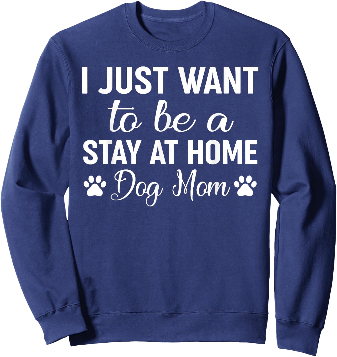 I Just Want To Be A Stay At Home Dog Mom Shirt Funny Dog Mom Men Women Kids Sweatshirt - Sweatshirt | Navy