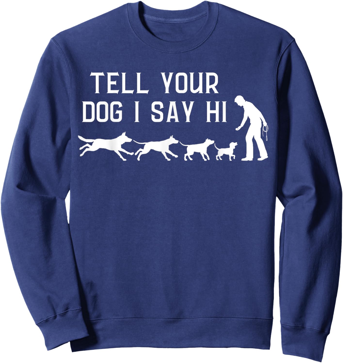 Tell your Dog I Say Hi, Funny Humor Puppy Pet Lover Sweatshirt - Sweatshirt | Navy