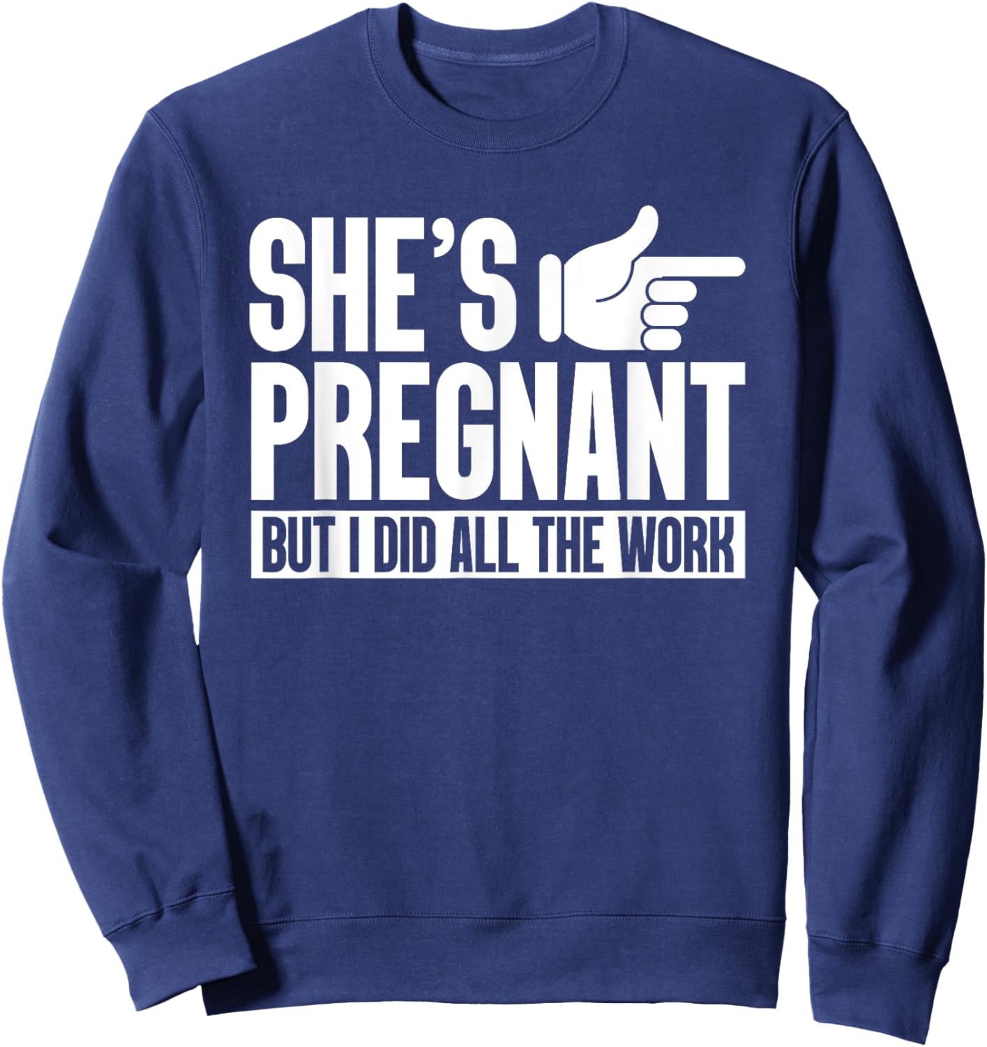 She's Pregnant But I Did All The Work Pregnancy Baby Reveal Sweatshirt - Sweatshirt | Navy