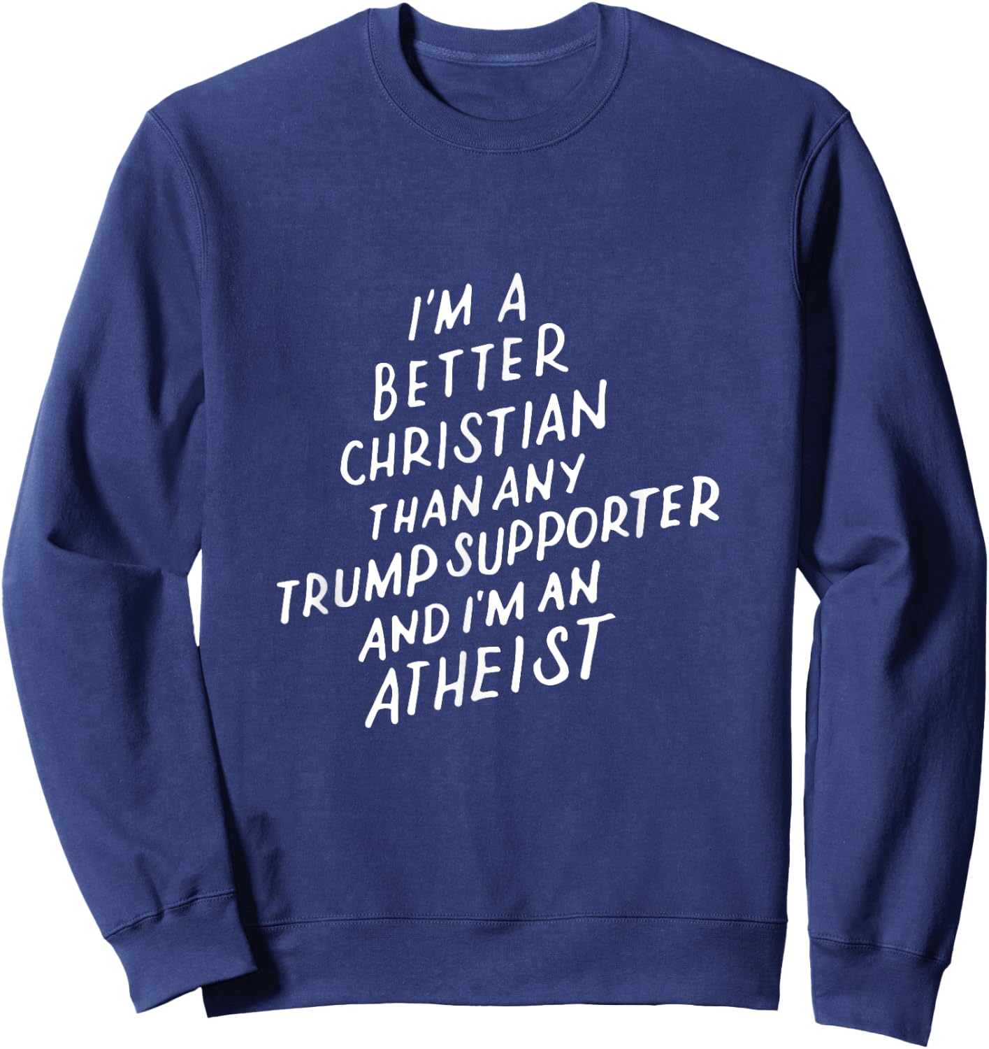 I'm a Better Christian Anti Trump Supporter Funny Memes Gift Sweatshirt - Sweatshirt | Navy