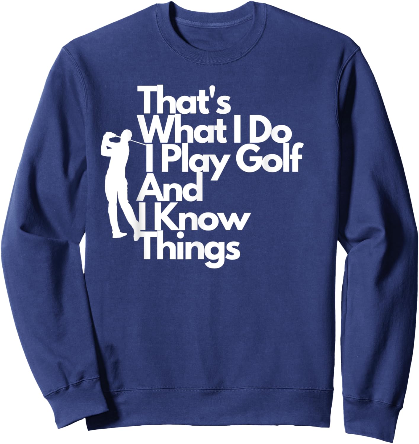 That's What I Do I Play Golf And I Know Things Sweatshirt - Sweatshirt | Navy
