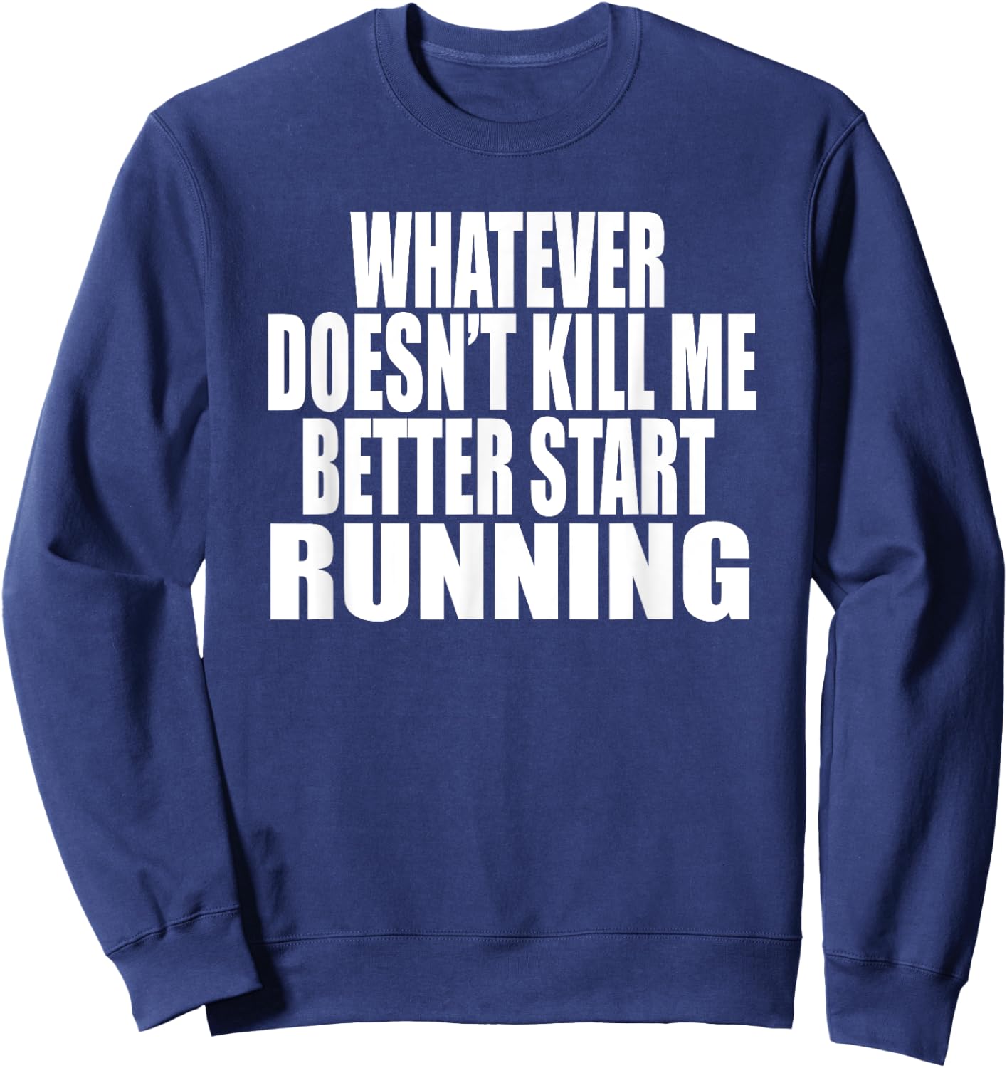 WHATEVER DOESN'T KILL ME BETTER START RUNNING Motivational Sweatshirt - Sweatshirt | Navy