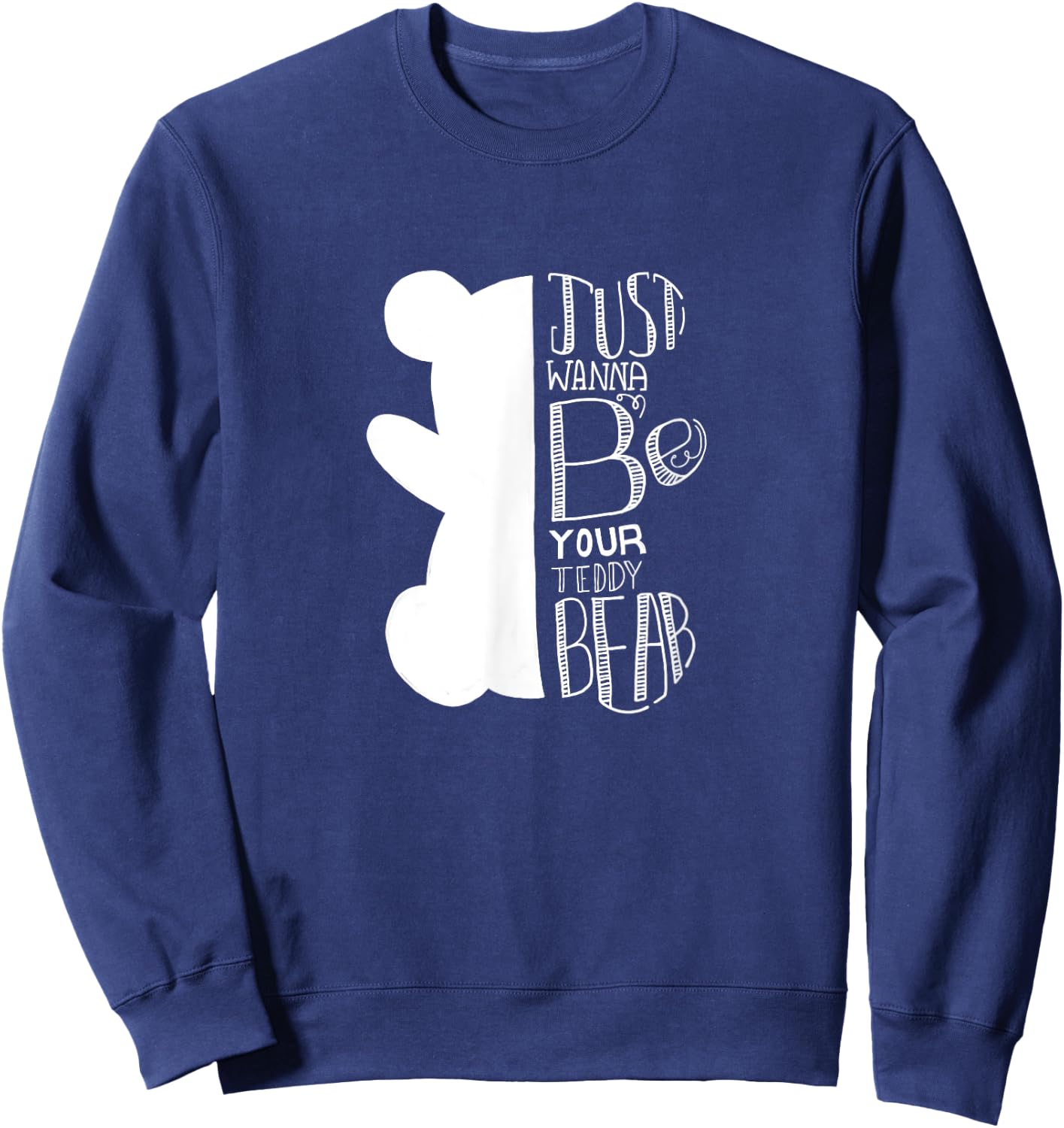 Teddy bear I just want to be your teddy bear and cuddle Sweatshirt - Sweatshirt | Navy