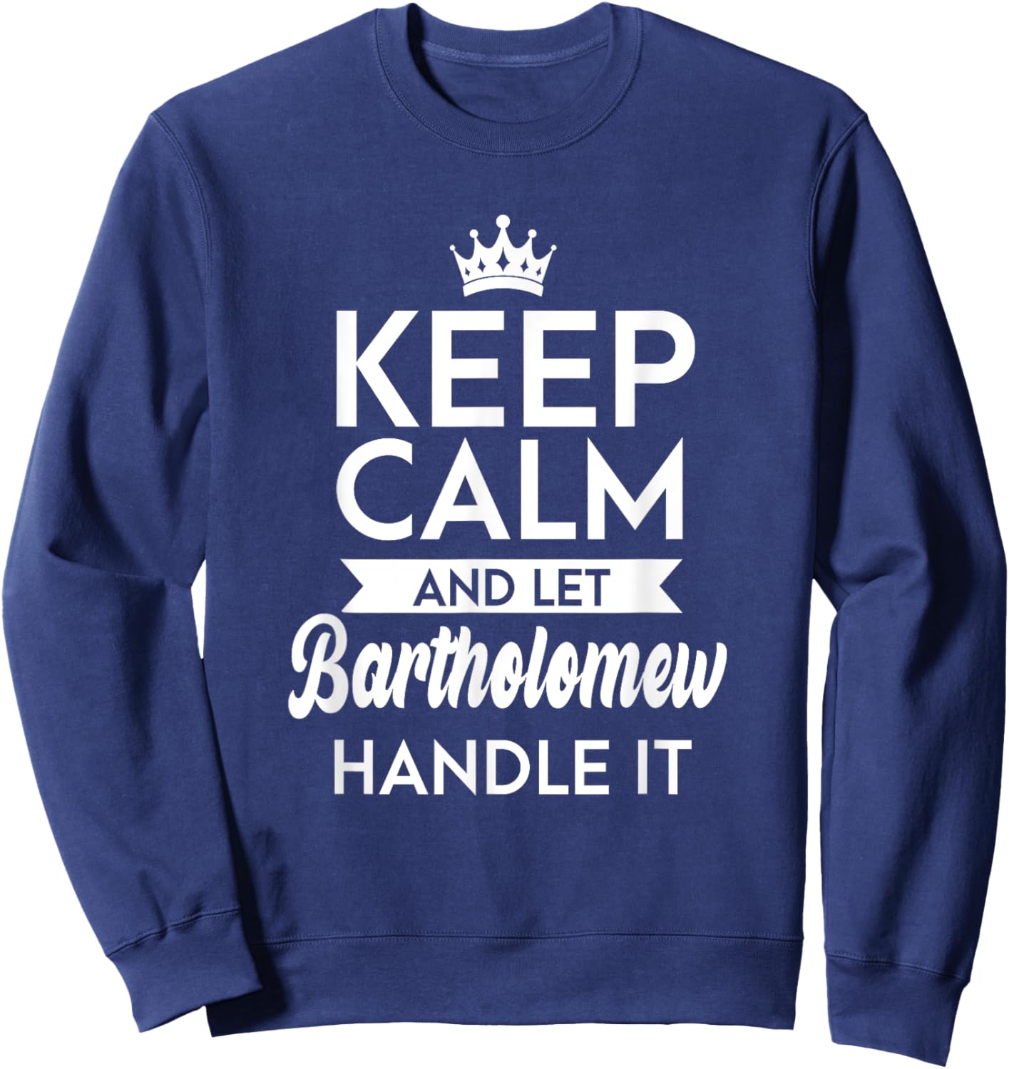 Keep Calm And Let Bartholomew Handle It Name Bartholomew Sweatshirt - Sweatshirt | Navy