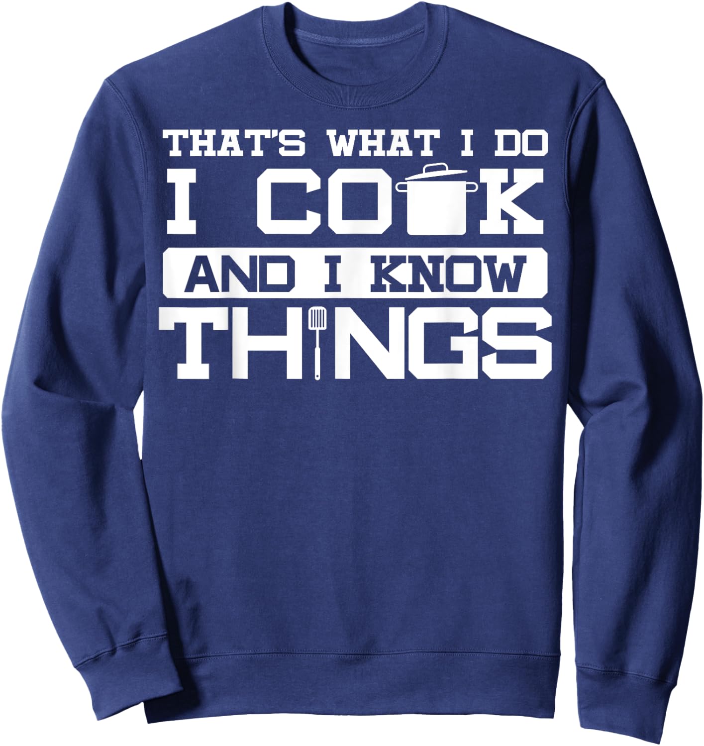 I cook and know things - fun chef chef joke gift Sweatshirt - Sweatshirt | Navy