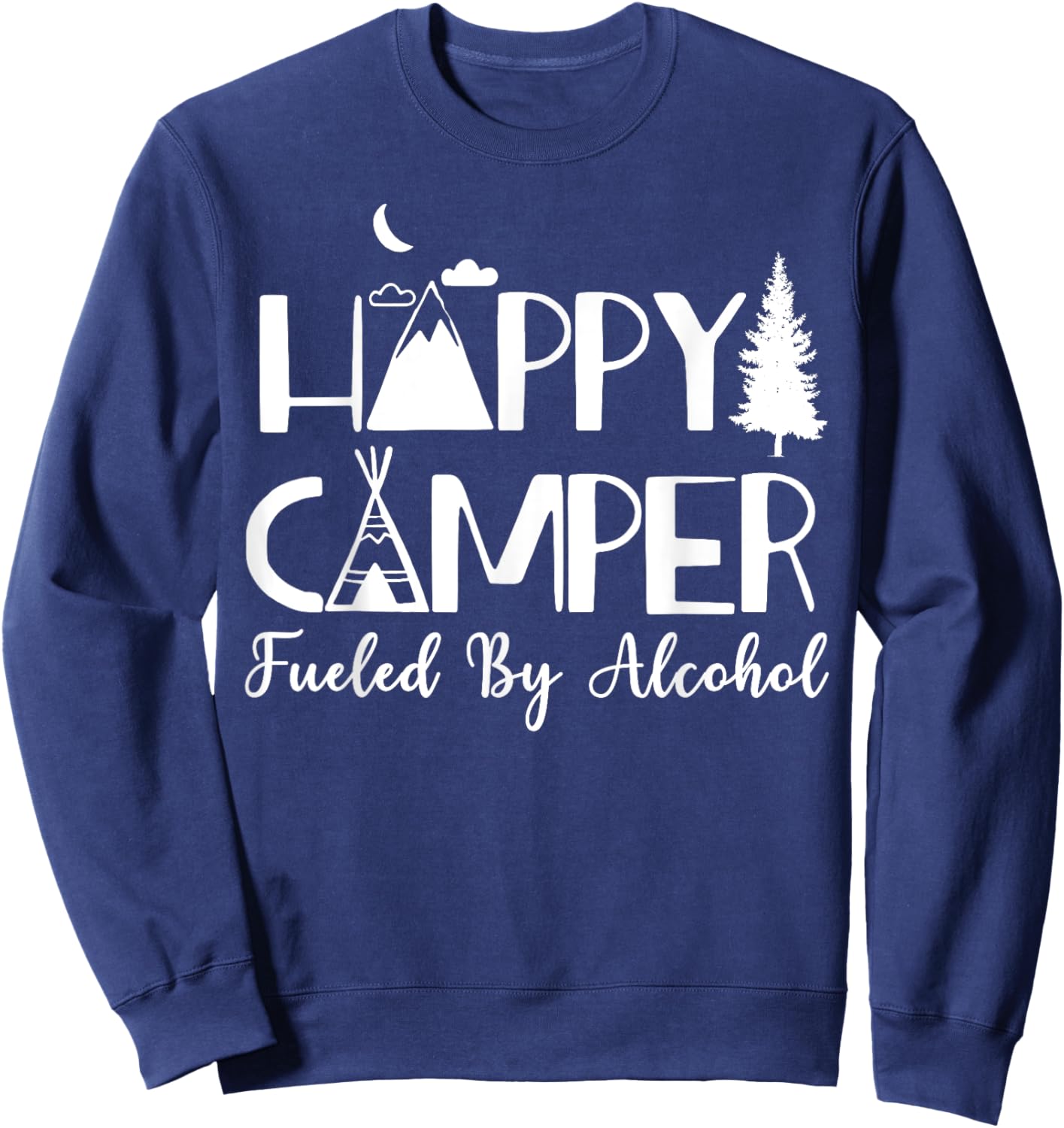 Happy Camper Fueled By Alcohol Camping Drinking Party Sweatshirt - Sweatshirt | Navy