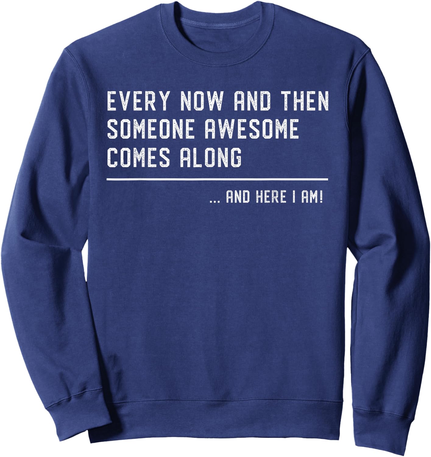 Every Now And Then Someone Awesome Comes Along Funny Ironic Sweatshirt - Sweatshirt | Navy
