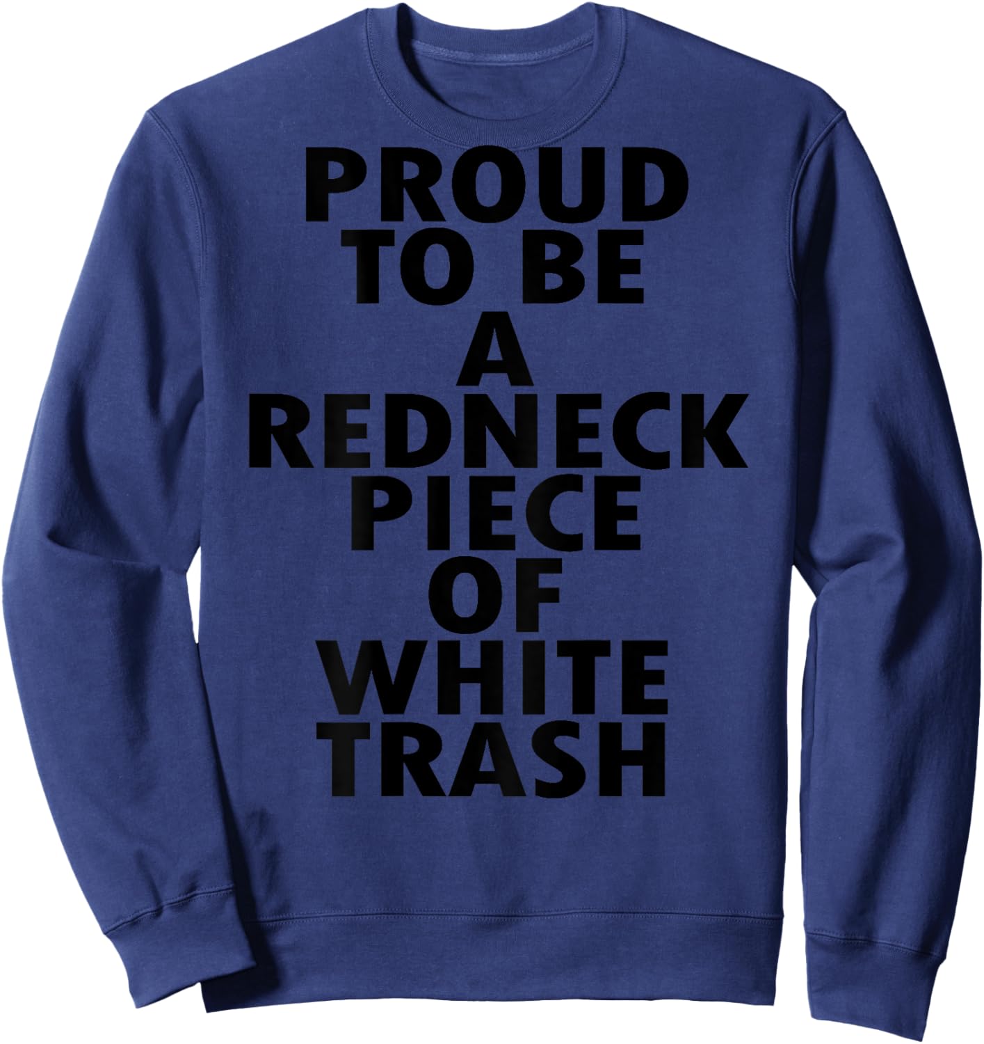 Proud To Be A Redneck Piece Of White Trash (on back) Sweatshirt - Sweatshirt | Navy