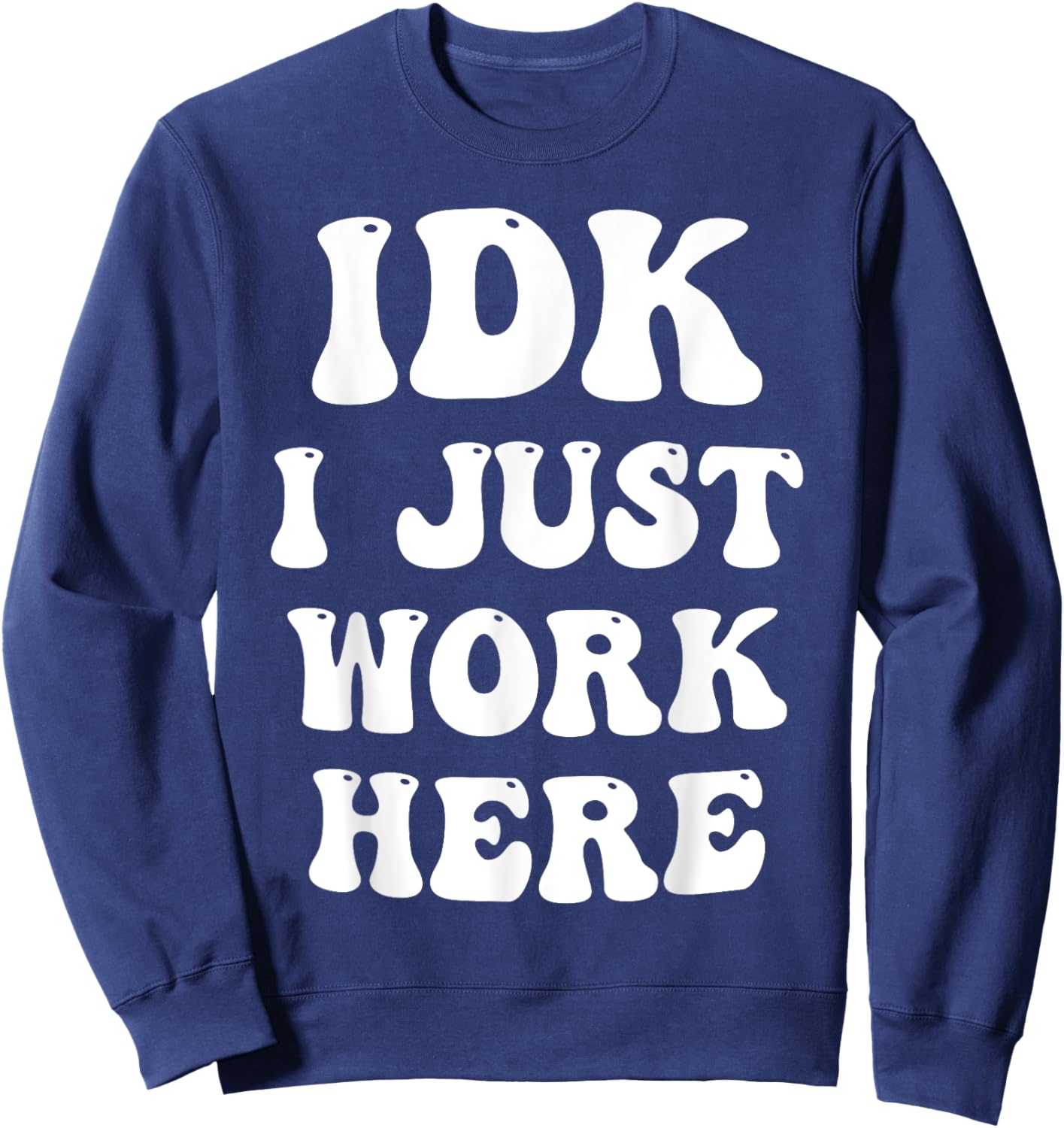 IDK I Just Work Here Sweatshirt - Sweatshirt | Navy