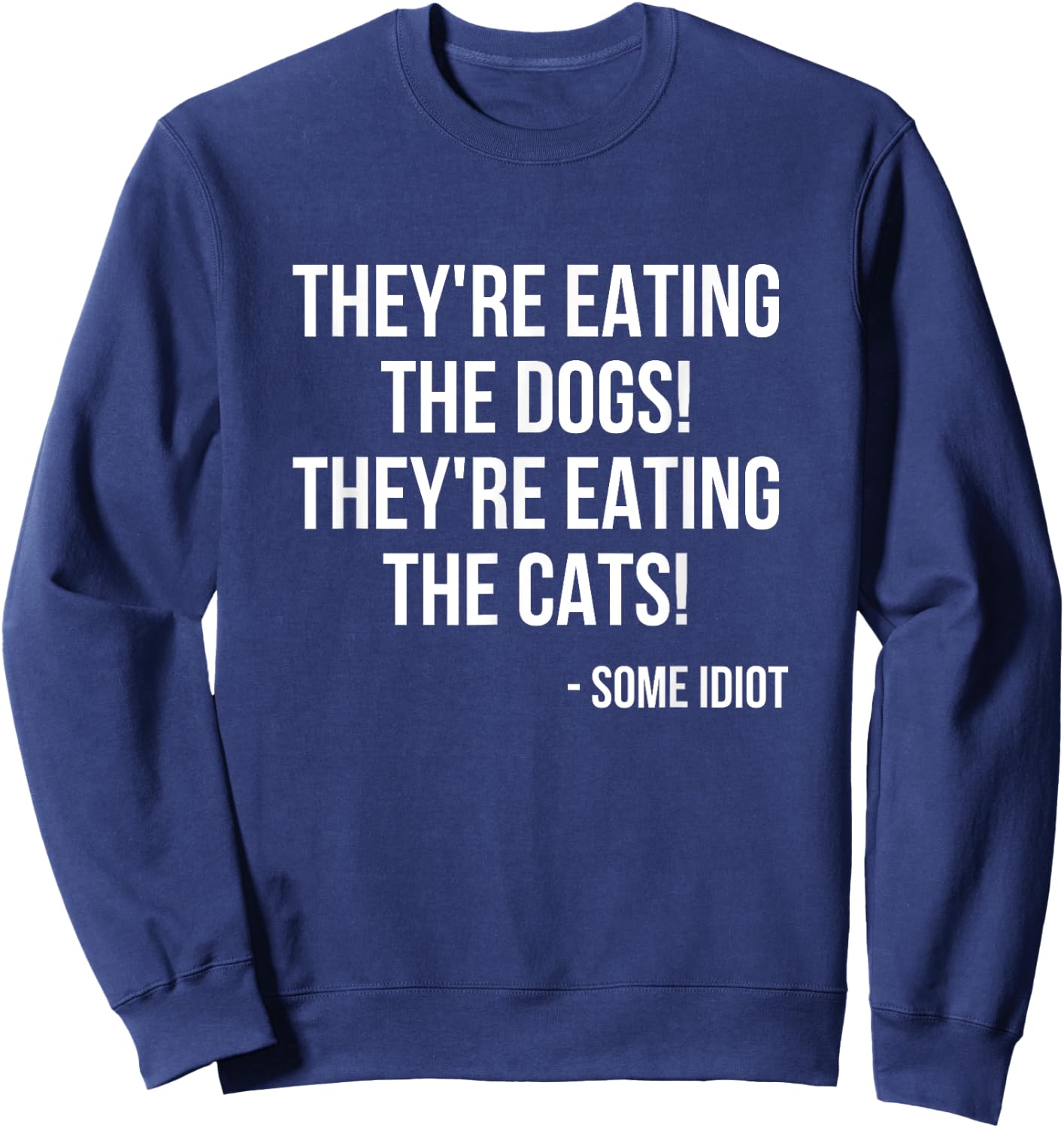 They're Eating The Dogs! They're Eating The Cats! Sweatshirt - Sweatshirt | Navy