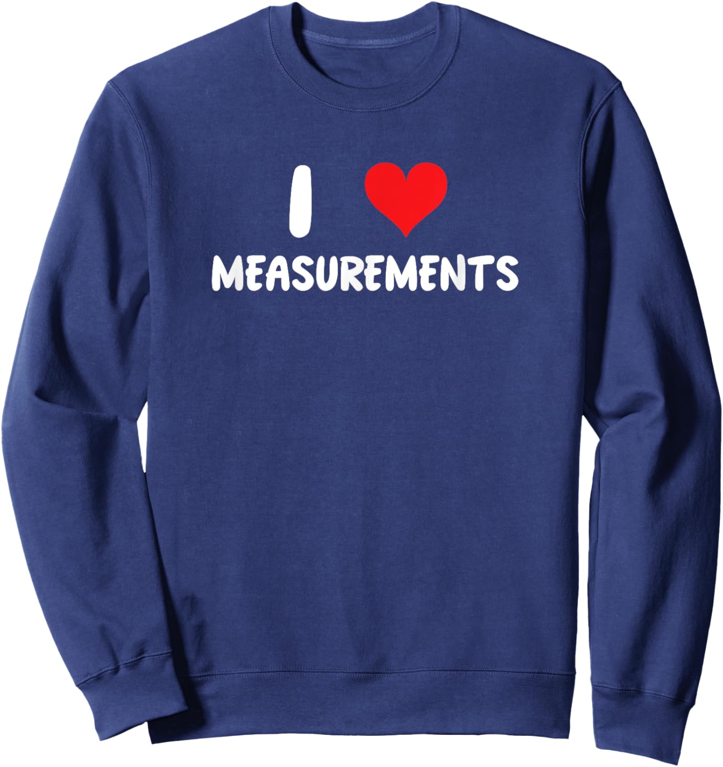 I Love Measurements - Heart - Construction Math Measure Sweatshirt - Sweatshirt | Navy