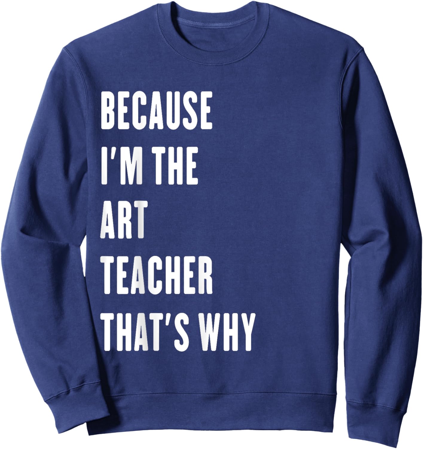 because i'm the Art Teacher that's why Sweatshirt - Sweatshirt | Navy