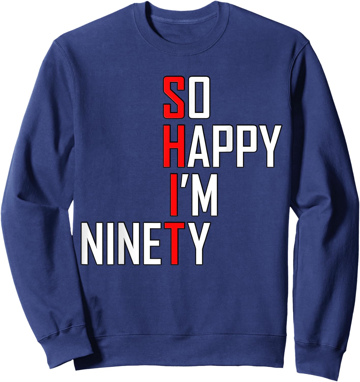 Funny 90th Birthday Gift So Happy I'm Ninety 90 Years Sweatshirt - Sweatshirt | Navy