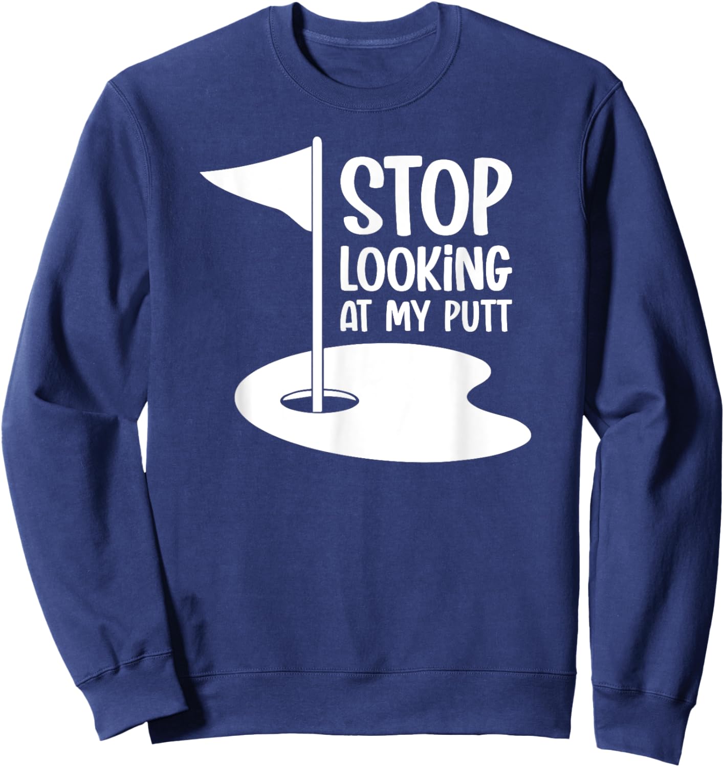 Funny Golf Shirt Stop Looking At My Putt Sweatshirt - Sweatshirt | Navy