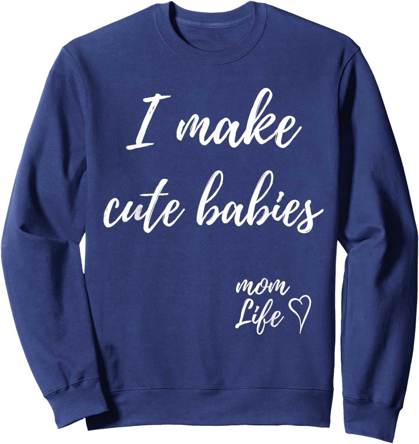 I make cute babies Funny Mom Mother's Day 2023 Sweatshirt - Sweatshirt | Navy
