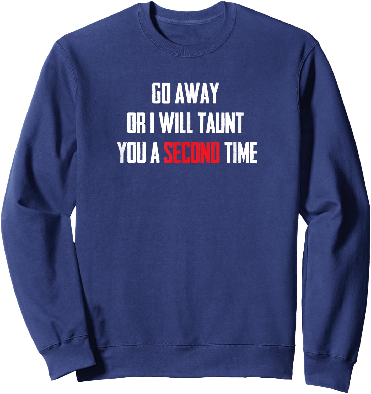Go Away Or I Will Taunt You A Second Time T Shirt Sweatshirt - Sweatshirt | Navy