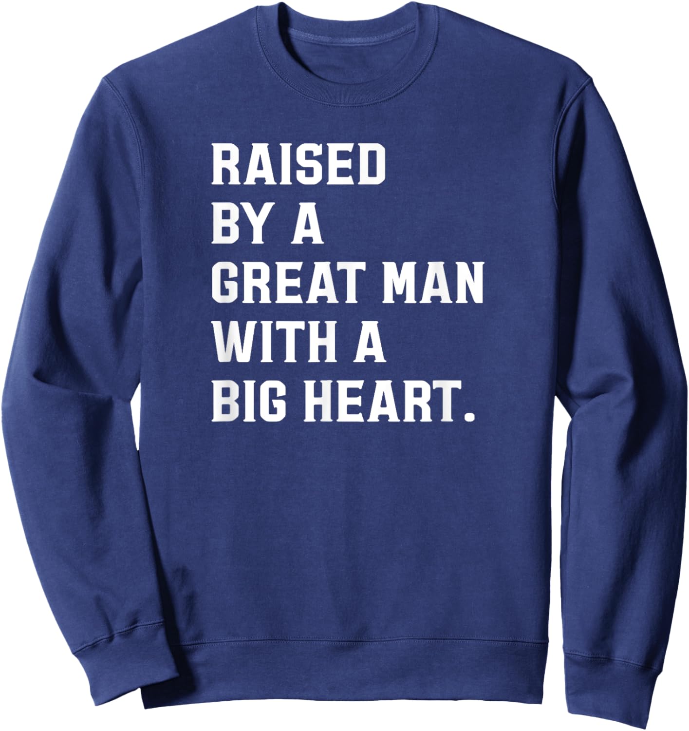 Father’s Day Raised By A Great Man With A Big Heart Sweatshirt - Sweatshirt | Navy