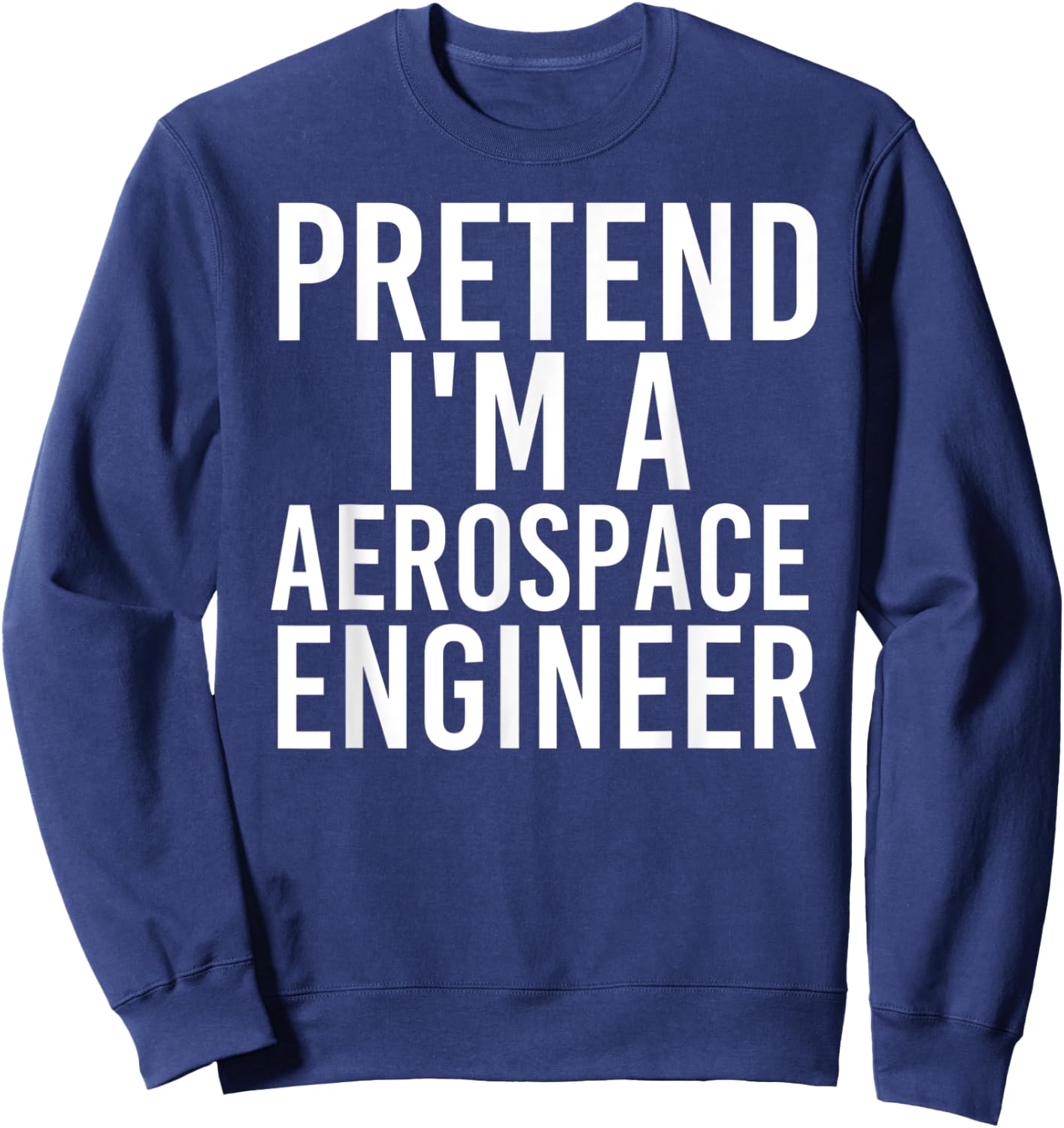 PRETEND I'M A AEROSPACE ENGINEER Halloween DIY Costume Gift Sweatshirt - Sweatshirt | Navy