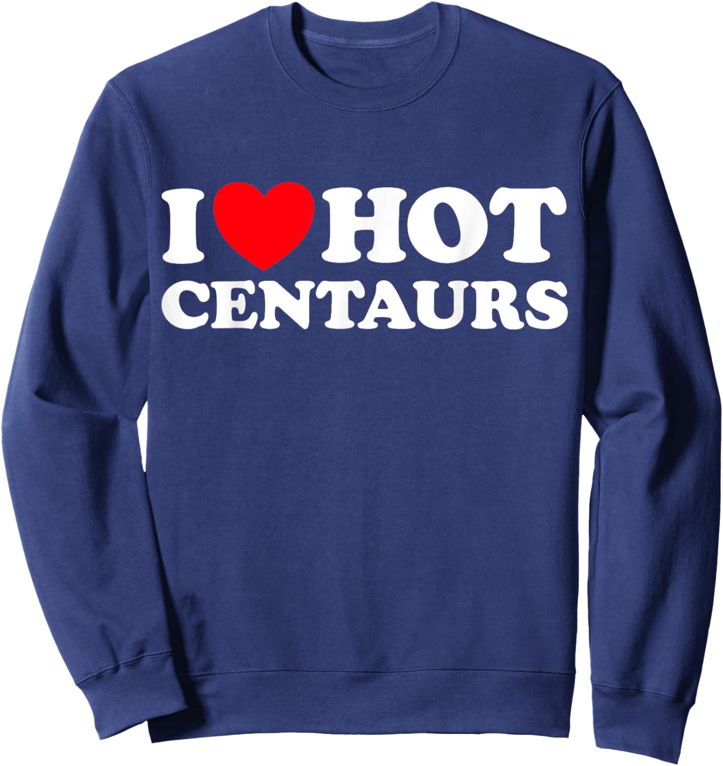 I Love Hot Centaurs - Funny Greek Myth Monster Horse Man Fan Sweatshirt - Sweatshirt | Navy